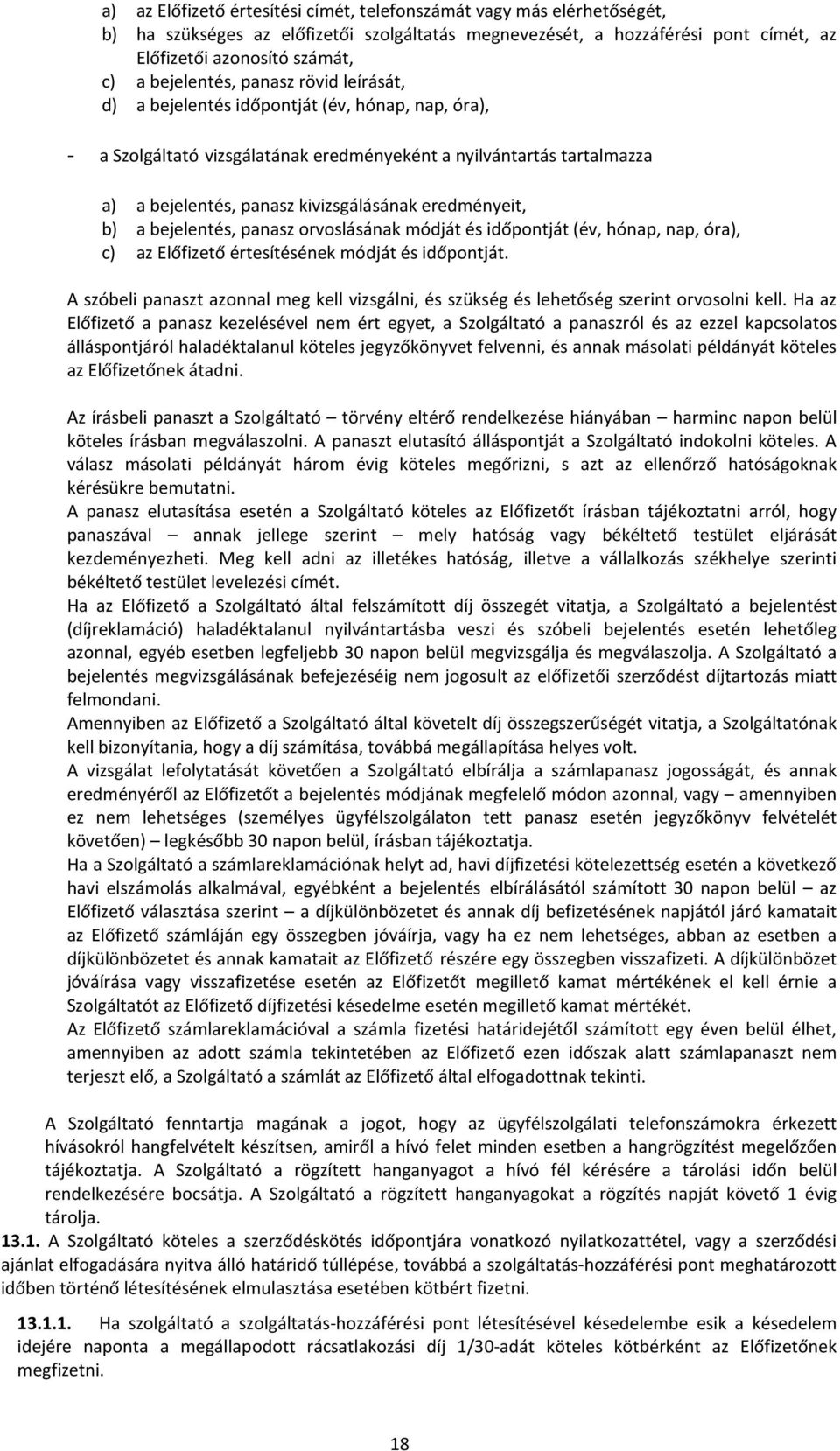 eredményeit, b) a bejelentés, panasz orvoslásának módját és időpontját (év, hónap, nap, óra), c) az Előfizető értesítésének módját és időpontját.