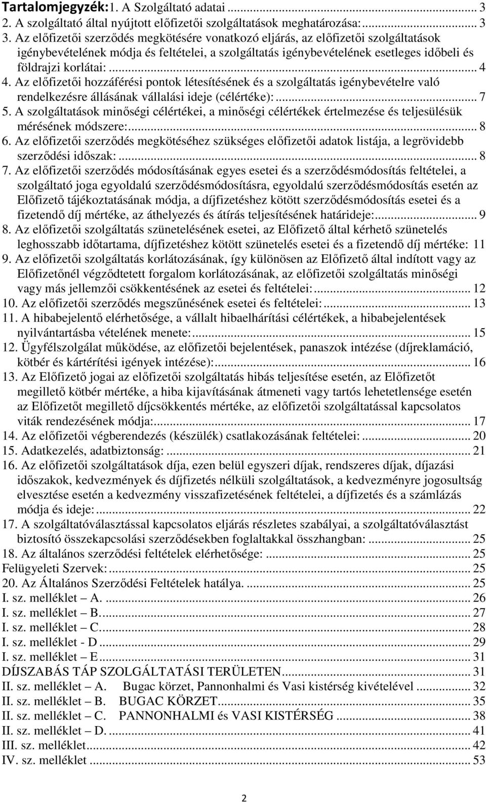 Az előfizetői hozzáférési pontok létesítésének és a szolgáltatás igénybevételre való rendelkezésre állásának vállalási ideje (célértéke):... 7 5.