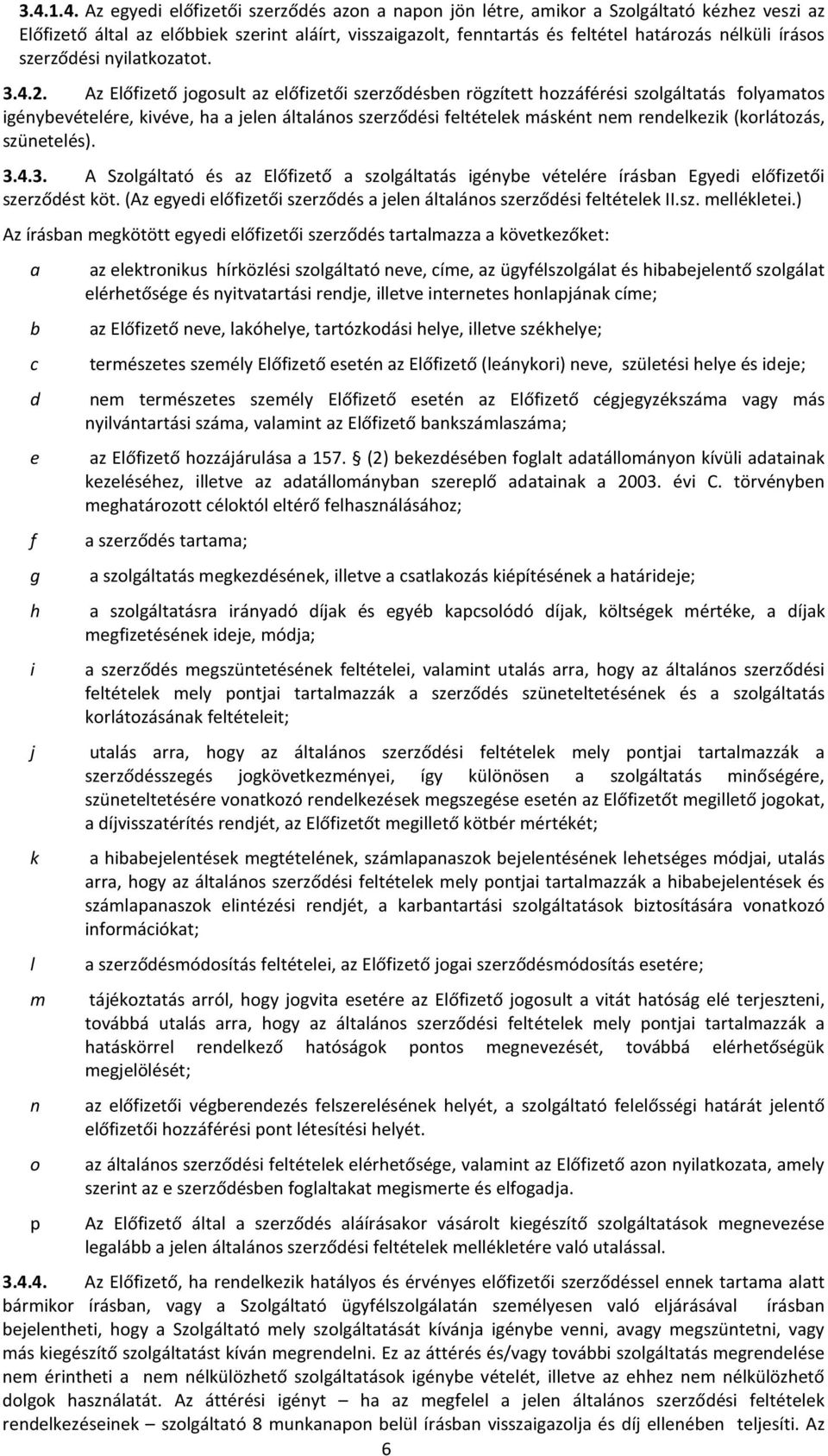 Az Előfizető jogosult az előfizetői szerződésben rögzített hozzáférési szolgáltatás folyamatos igénybevételére, kivéve, ha a jelen általános szerződési feltételek másként nem rendelkezik (korlátozás,