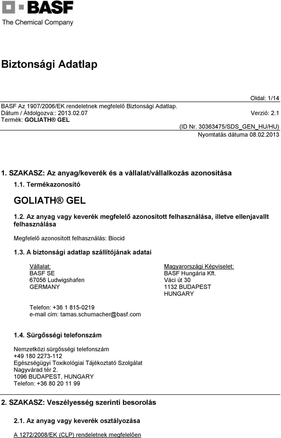 A biztonsági adatlap szállítójának adatai Vállalat: BASF SE 67056 Ludwigshafen GERMANY Magyarországi Képviselet: BASF Hungária Kft.