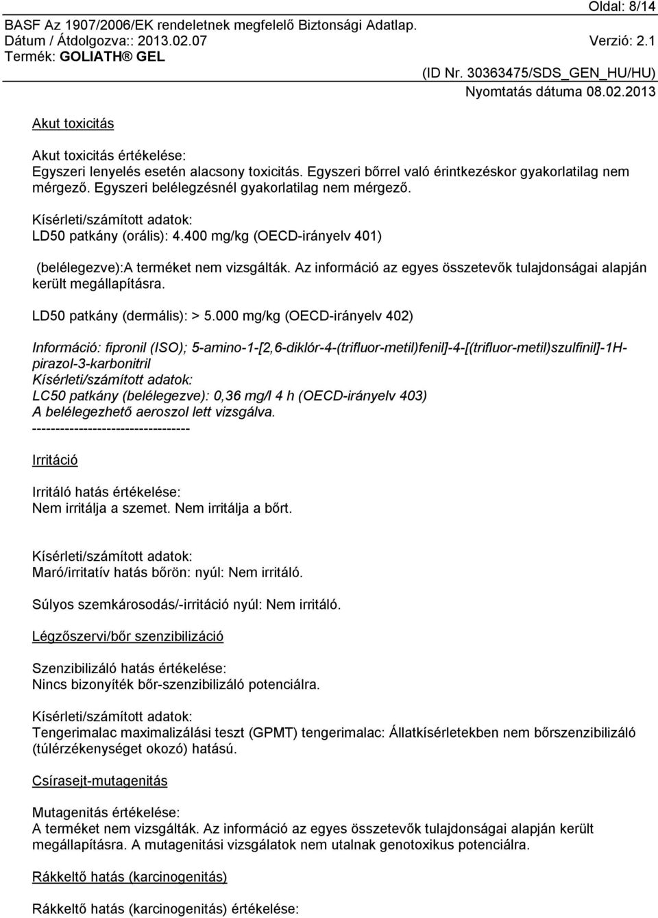 Az információ az egyes összetevők tulajdonságai alapján került megállapításra. LD50 patkány (dermális): > 5.