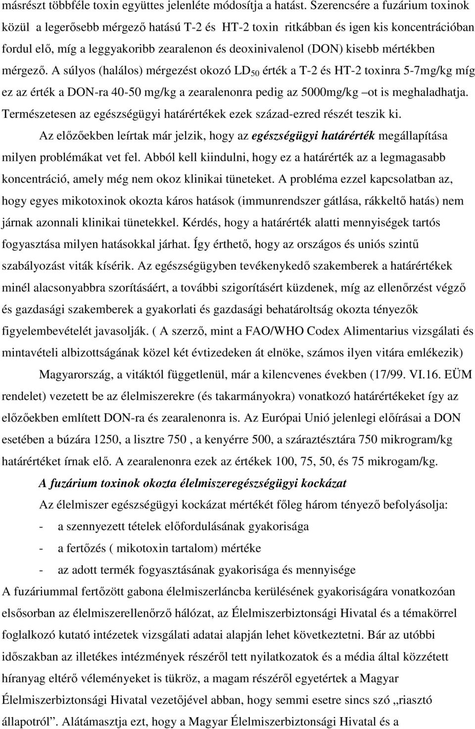 mértékben mérgezı. A súlyos (halálos) mérgezést okozó LD 50 érték a T-2 és HT-2 toxinra 5-7mg/kg míg ez az érték a DON-ra 40-50 mg/kg a zearalenonra pedig az 5000mg/kg ot is meghaladhatja.