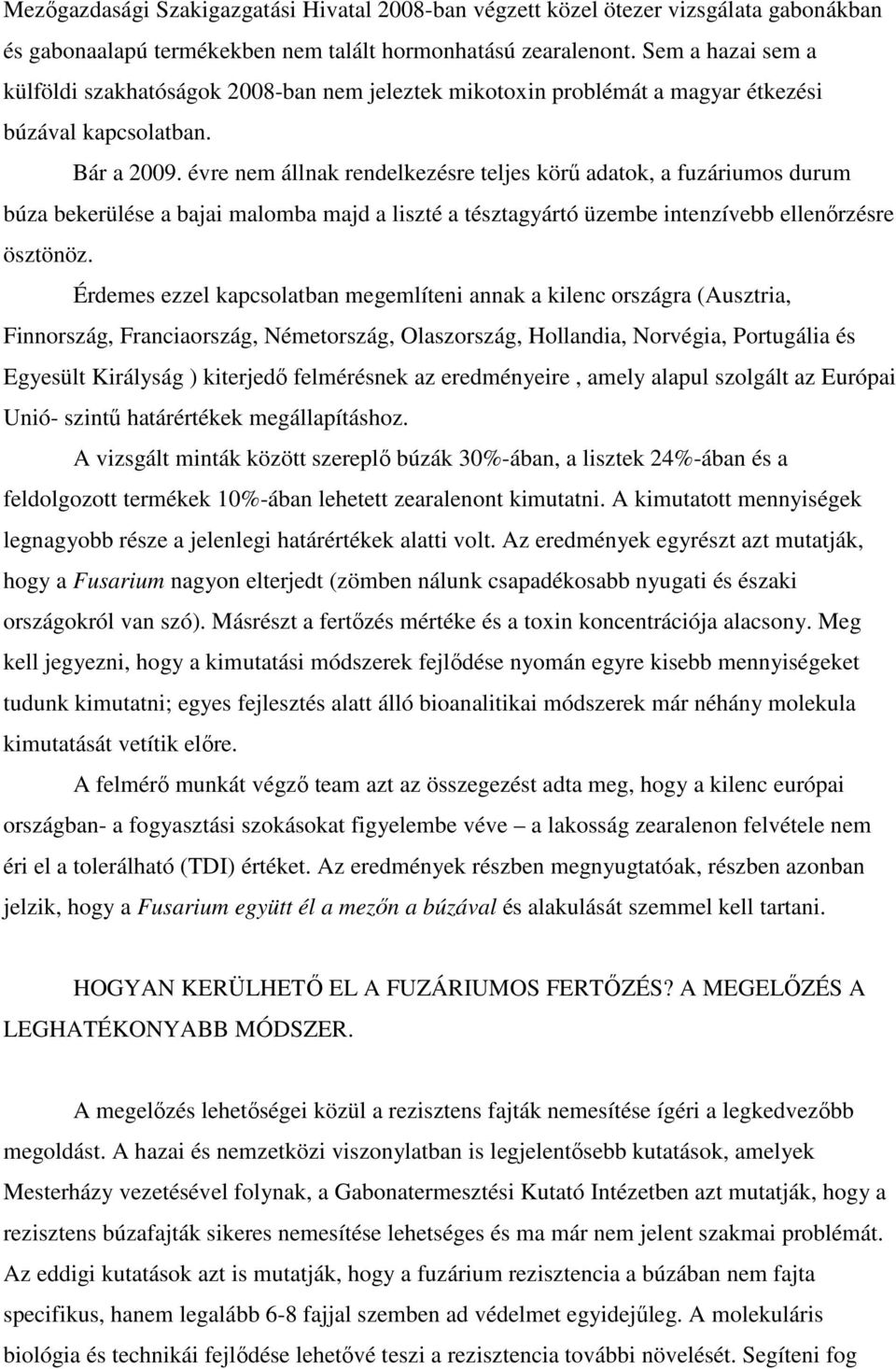 évre nem állnak rendelkezésre teljes körő adatok, a fuzáriumos durum búza bekerülése a bajai malomba majd a liszté a tésztagyártó üzembe intenzívebb ellenırzésre ösztönöz.