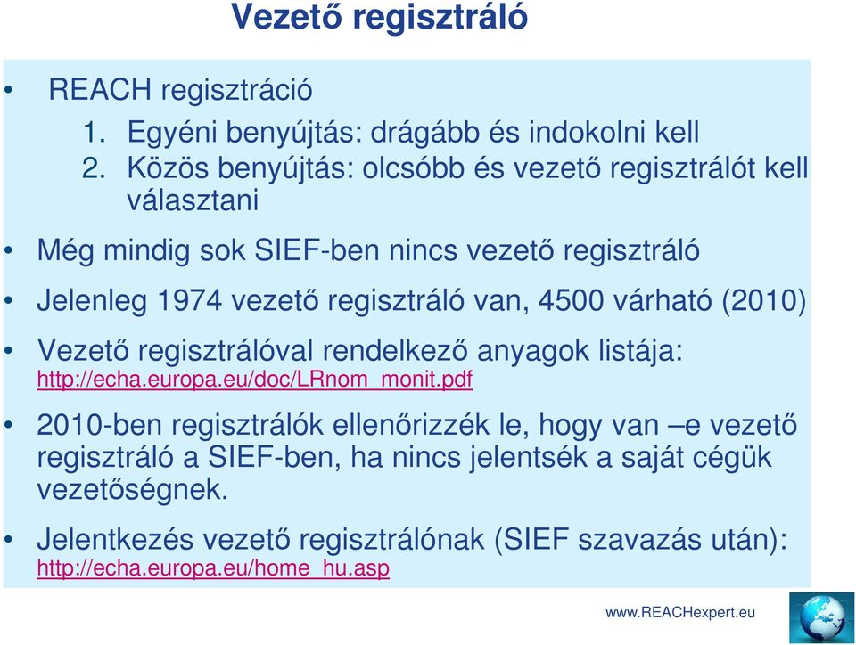 regisztráló van, 4500 várható (2010) Vezető regisztrálóval rendelkező anyagok listája: http://echa.europa.eu/doc/lrnom_monit.