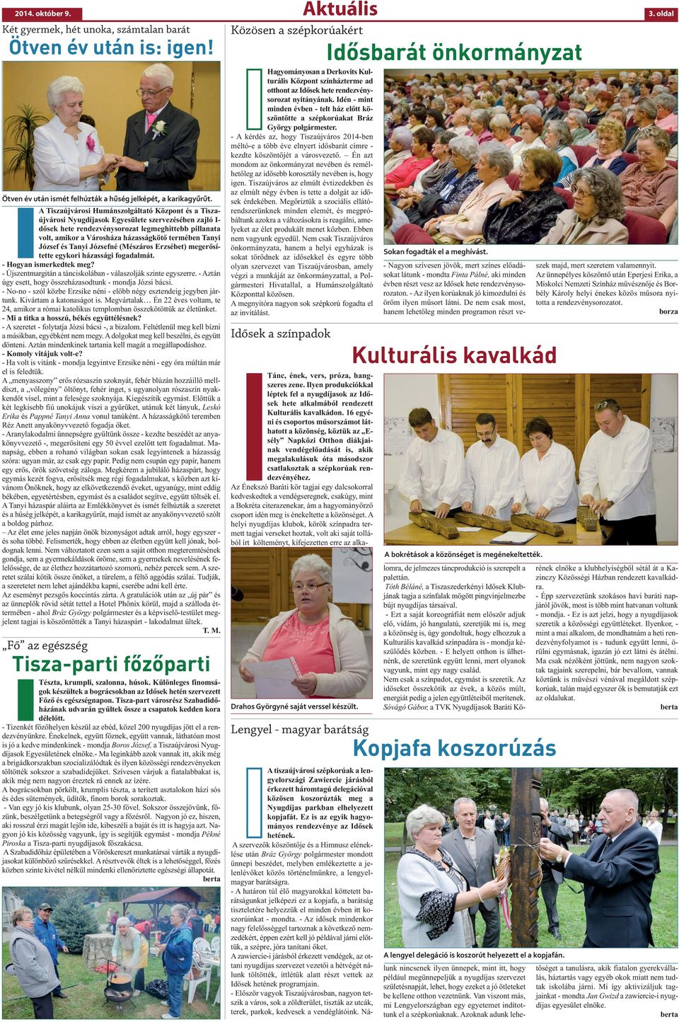 termében Tanyi József és Tanyi Józsefné (Mészáros Erzsébet) megerősítette egykori házassági fogadalmát. - Hogyan ismerkedtek meg? - Újszentmargitán a tánciskolában - válaszolják szinte egyszerre.