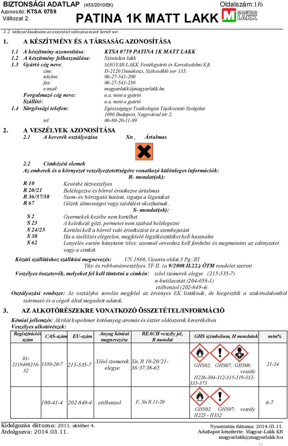 4 Sürgősségi telefon: Egészségügyi Toxikológiai Tájékoztató Szolgálat 1096 Budapest, Nagyvárad tér 2. tel: 06-80-20-11-99 2. A VESZÉLYEK AZONOSÍTÁSA 2.