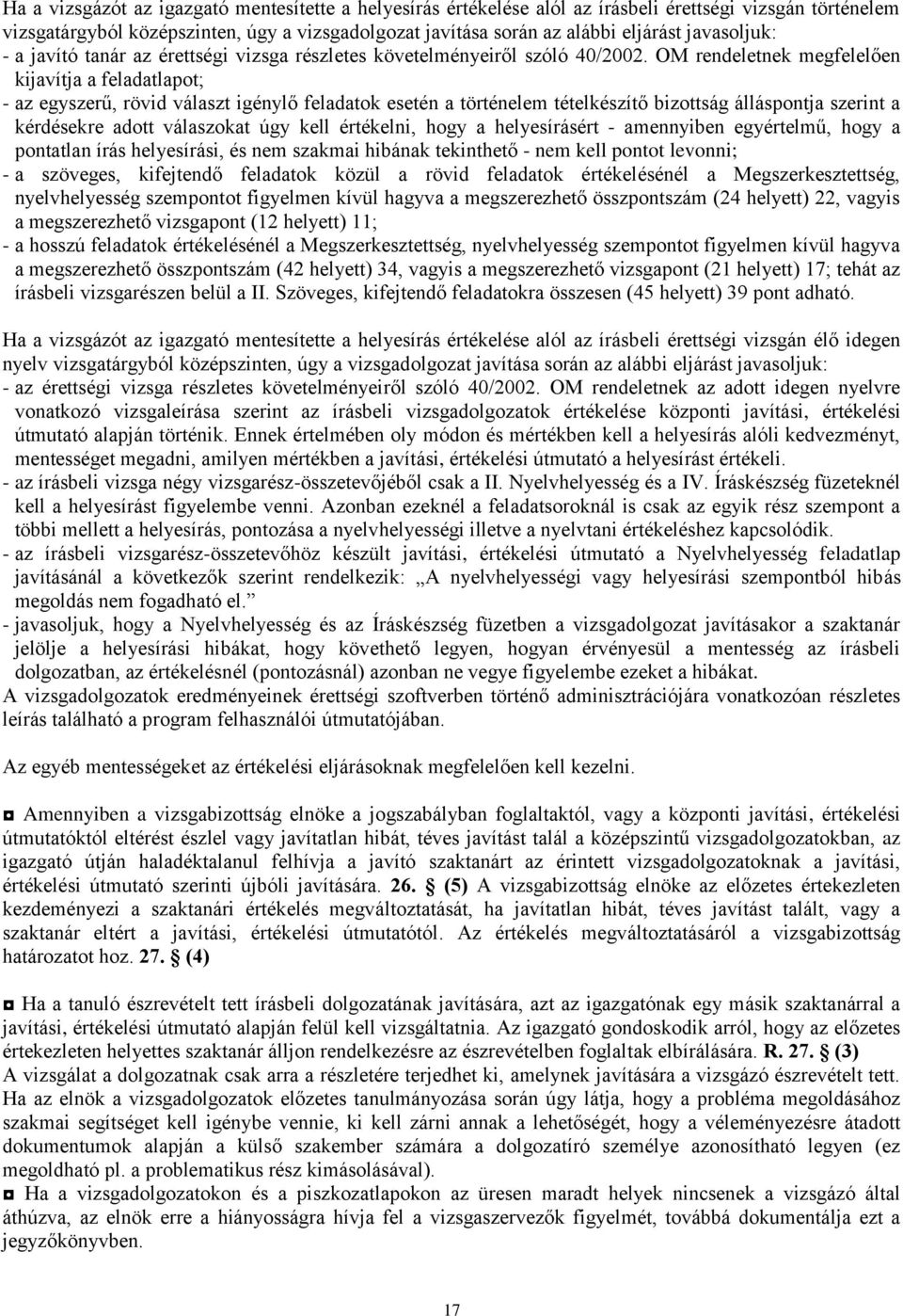 OM rendeletnek megfelelően kijavítja a feladatlapot; - az egyszerű, rövid választ igénylő feladatok esetén a történelem tételkészítő bizottság álláspontja szerint a kérdésekre adott válaszokat úgy