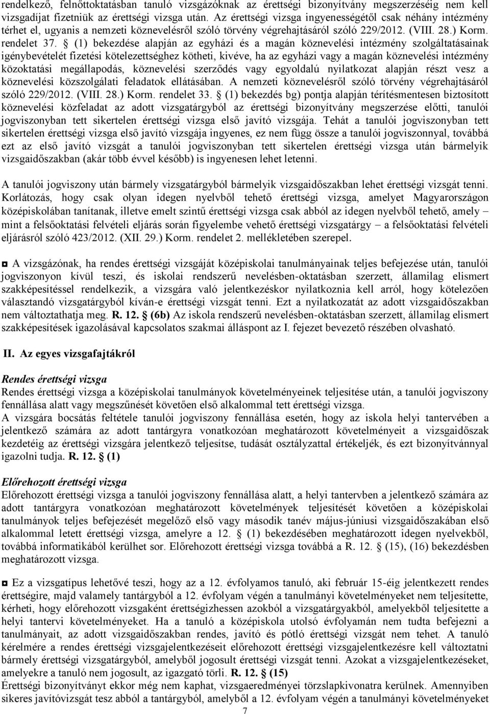 (1) bekezdése alapján az egyházi és a magán köznevelési intézmény szolgáltatásainak igénybevételét fizetési kötelezettséghez kötheti, kivéve, ha az egyházi vagy a magán köznevelési intézmény