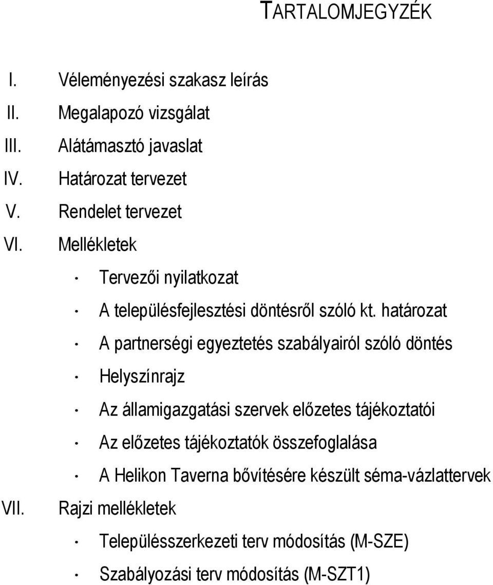 határozat A partnerségi egyeztetés szabályairól szóló döntés Helyszínrajz Az államigazgatási szervek előzetes tájékoztatói Az előzetes