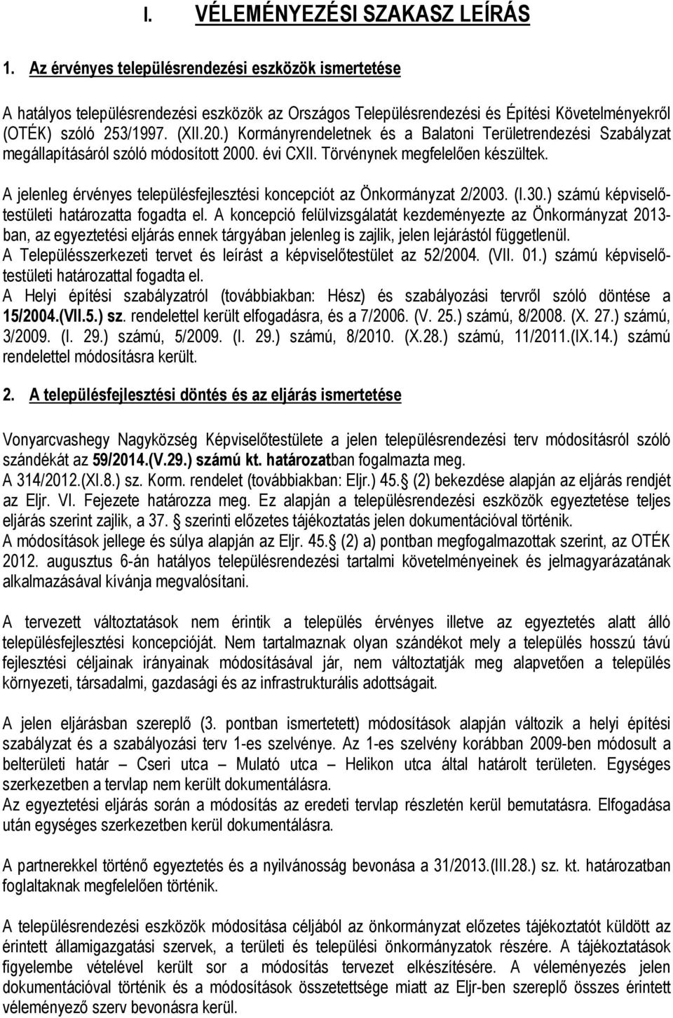 ) Kormányrendeletnek és a Balatoni Területrendezési Szabályzat megállapításáról szóló módosított 2000. évi CXII. Törvénynek megfelelően készültek.