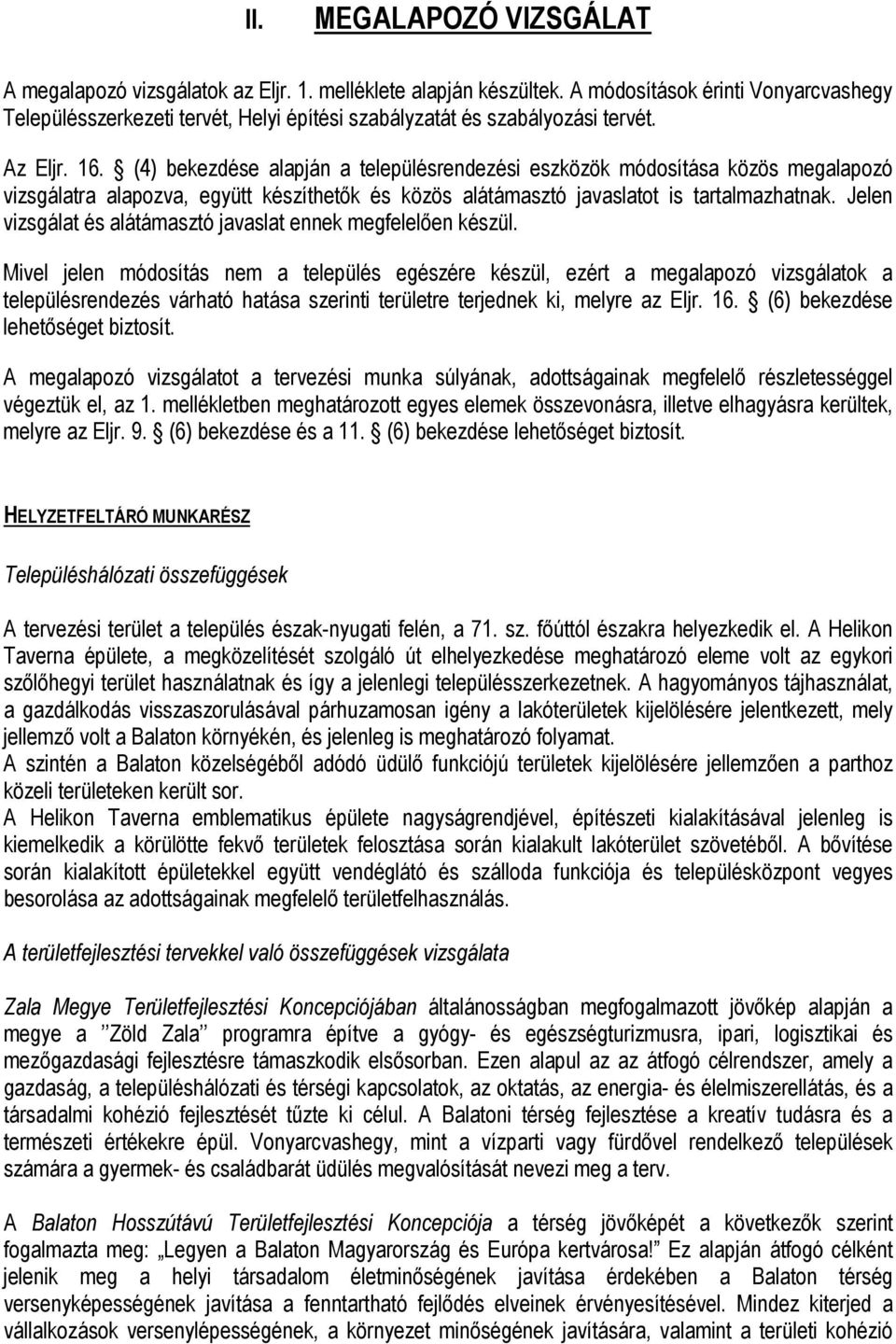 (4) bekezdése alapján a településrendezési eszközök módosítása közös megalapozó vizsgálatra alapozva, együtt készíthetők és közös alátámasztó javaslatot is tartalmazhatnak.