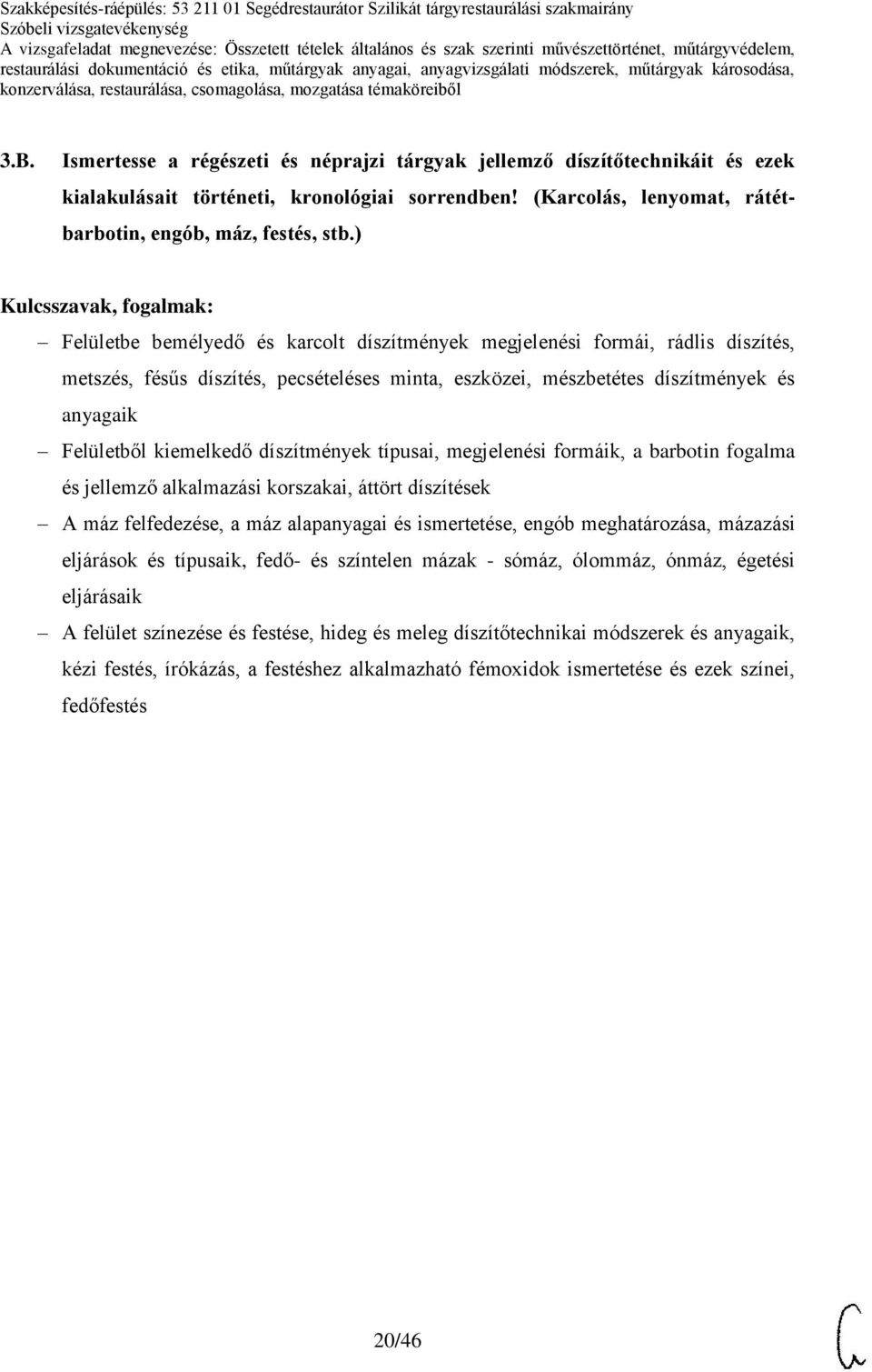 díszítmények típusai, megjelenési formáik, a barbotin fogalma és jellemző alkalmazási korszakai, áttört díszítések A máz felfedezése, a máz alapanyagai és ismertetése, engób meghatározása, mázazási