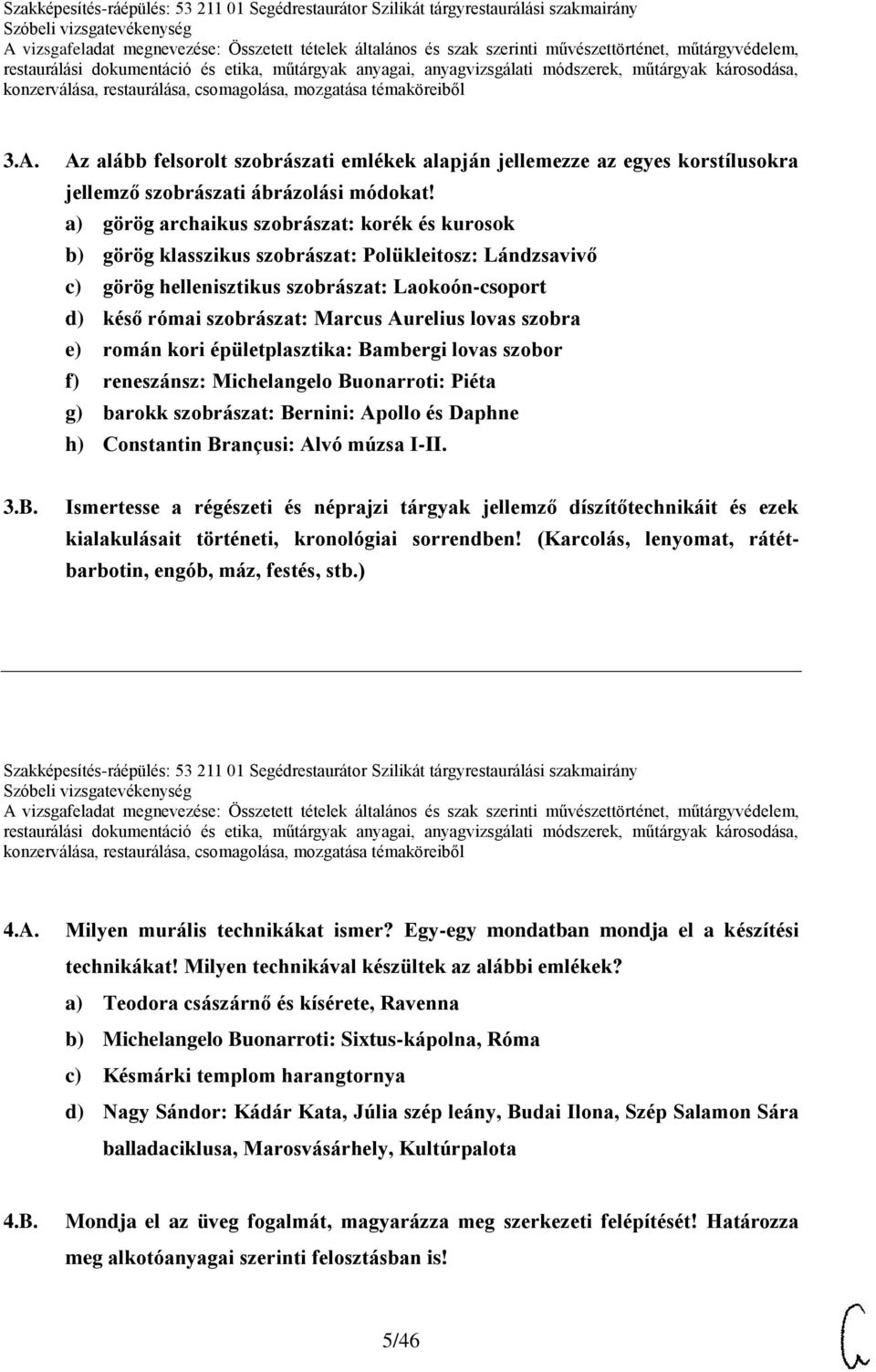 lovas szobra e) román kori épületplasztika: Bambergi lovas szobor f) reneszánsz: Michelangelo Buonarroti: Piéta g) barokk szobrászat: Bernini: Apollo és Daphne h) Constantin Brançusi: Alvó múzsa I-II.