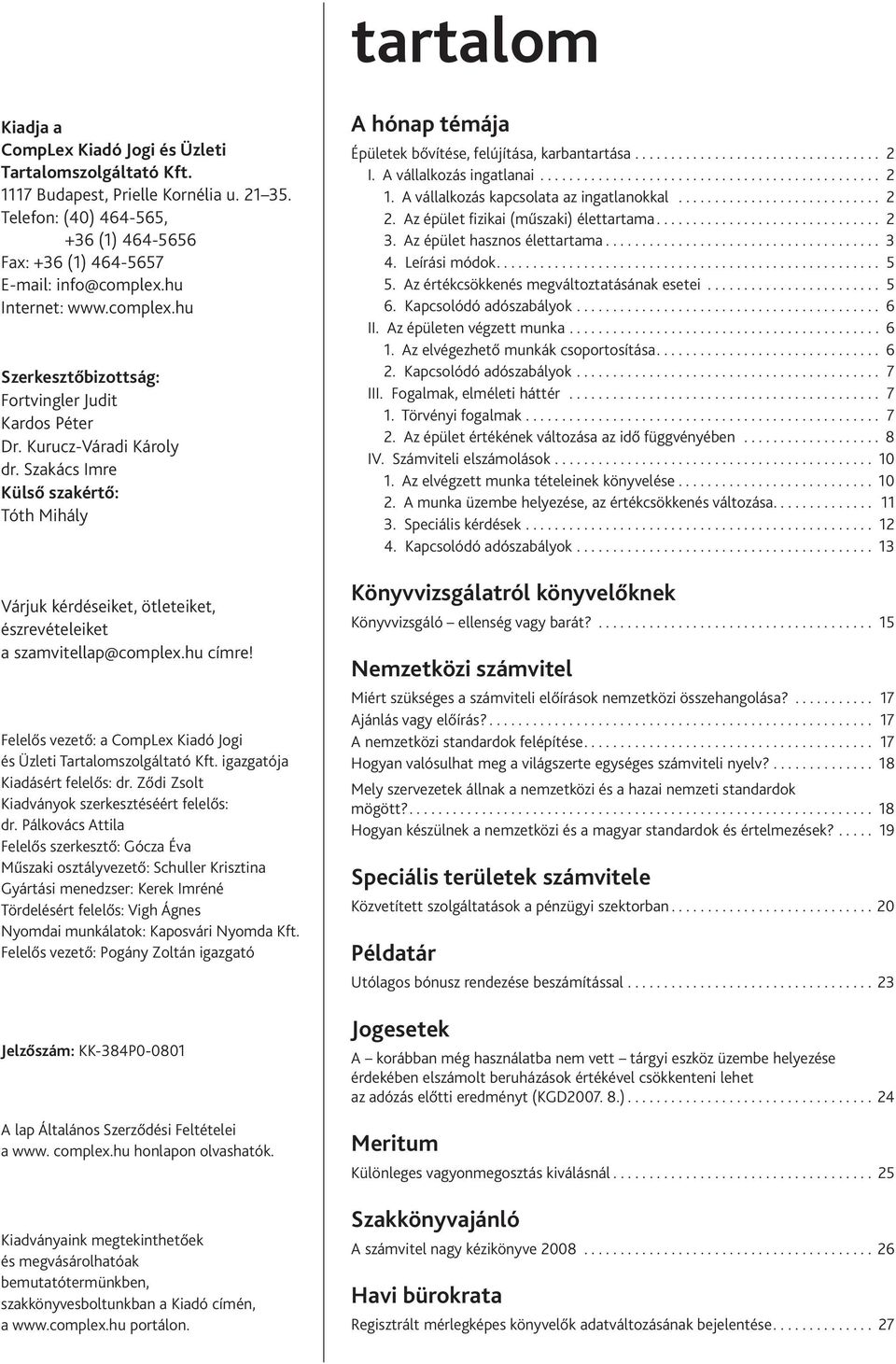 Szakács Imre Külső szakértő: Tóth Mihály Várjuk kérdéseiket, ötleteiket, észrevételeiket a szamvitellap@complex.hu címre! Felelős vezető: a CompLex Kiadó Jogi és Üzleti Tartalomszolgáltató Kft.