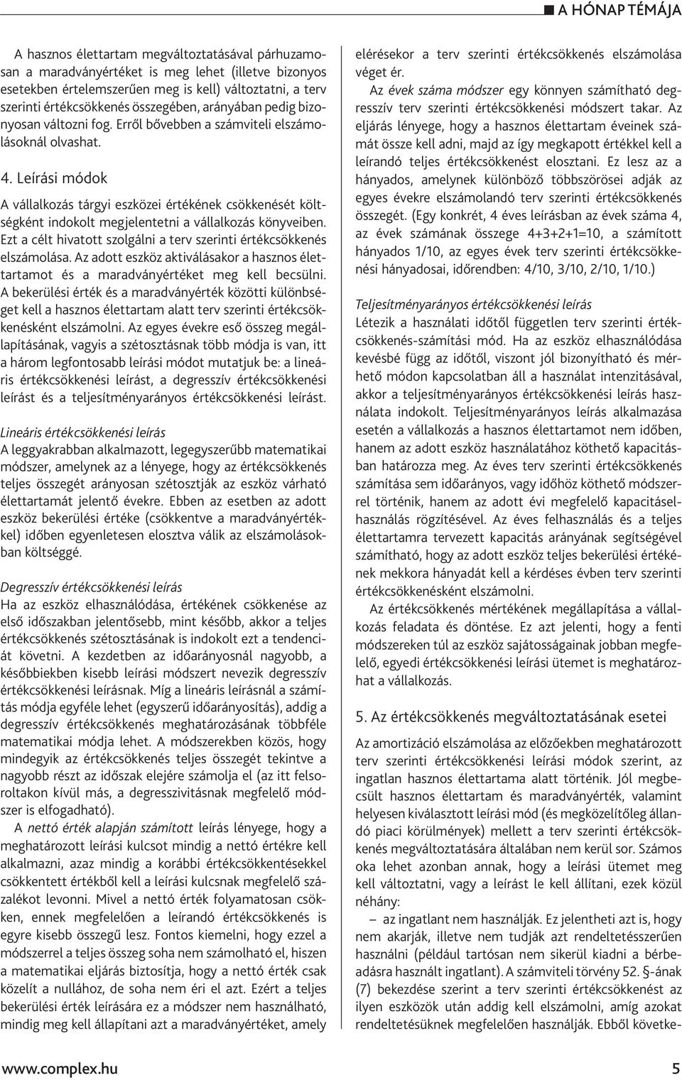 Leírási módok A vállalkozás tárgyi eszközei értékének csökkenését költségként indokolt megjelentetni a vállalkozás könyveiben. Ezt a célt hivatott szolgálni a terv szerinti értékcsökkenés elszámolása.