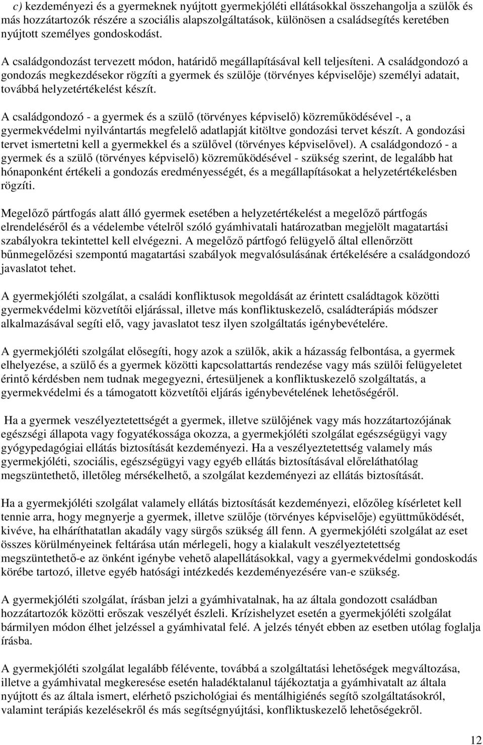 A családgondozó a gondozás megkezdésekor rögzíti a gyermek és szülője (törvényes képviselője) személyi adatait, továbbá helyzetértékelést készít.