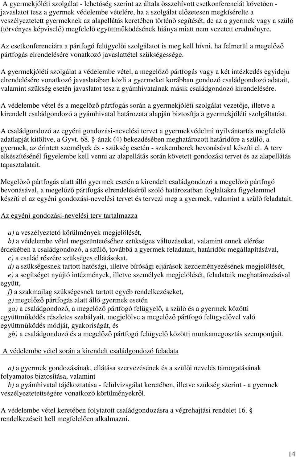 Az esetkonferenciára a pártfogó felügyelői szolgálatot is meg kell hívni, ha felmerül a megelőző pártfogás elrendelésére vonatkozó javaslattétel szükségessége.