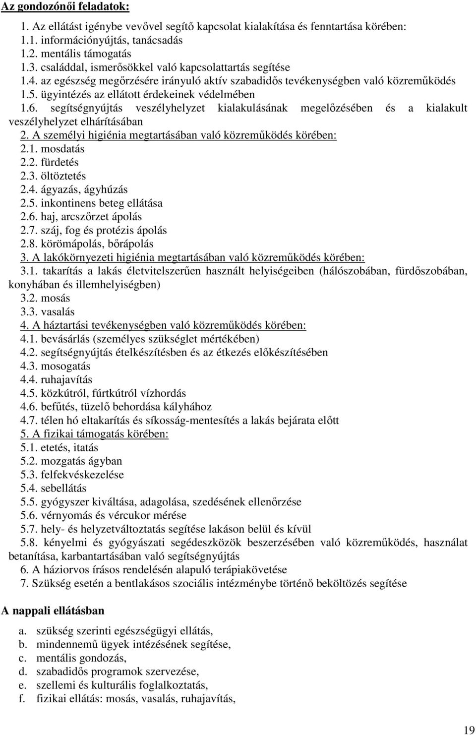 segítségnyújtás veszélyhelyzet kialakulásának megelőzésében és a kialakult veszélyhelyzet elhárításában 2. A személyi higiénia megtartásában való közreműködés körében: 2.1. mosdatás 2.2. fürdetés 2.3.