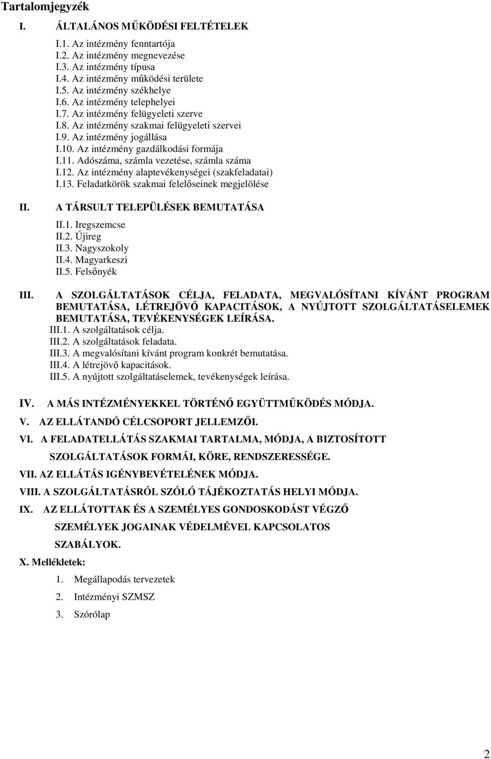 Adószáma, számla vezetése, számla száma I.12. Az intézmény alaptevékenységei (szakfeladatai) I.13. Feladatkörök szakmai felelőseinek megjelölése II. III. A TÁRSULT TELEPÜLÉSEK BEMUTATÁSA II.1. Iregszemcse II.