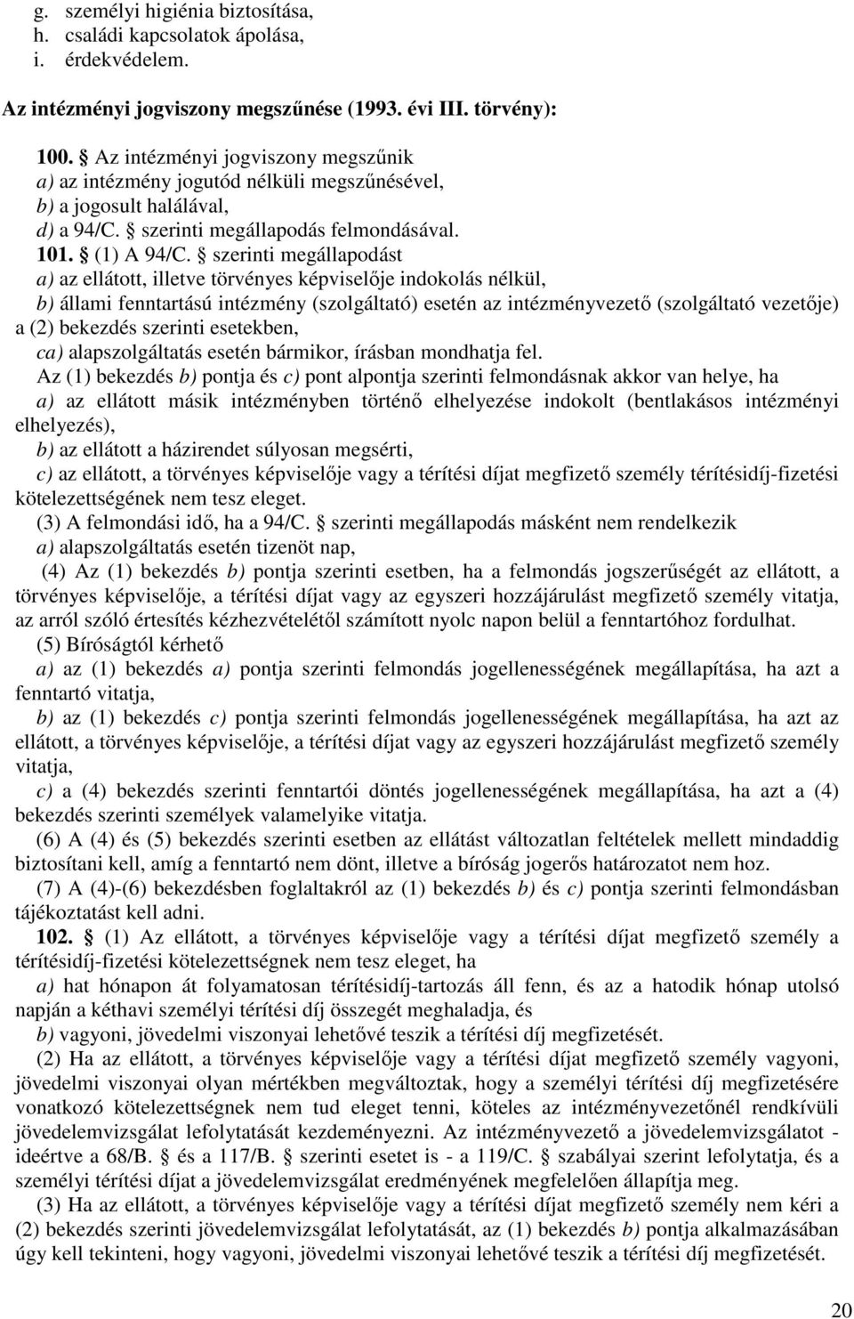 szerinti megállapodást a) az ellátott, illetve törvényes képviselője indokolás nélkül, b) állami fenntartású intézmény (szolgáltató) esetén az intézményvezető (szolgáltató vezetője) a (2) bekezdés