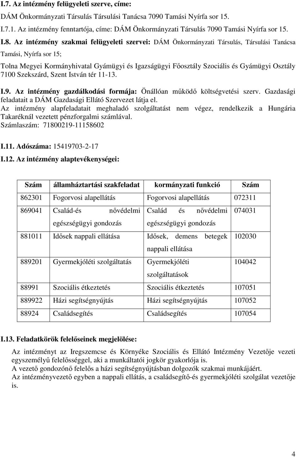 Osztály 7100 Szekszárd, Szent István tér 11-13. I.9. Az intézmény gazdálkodási formája: Önállóan működő költségvetési szerv. Gazdasági feladatait a DÁM Gazdasági Ellátó Szervezet látja el.