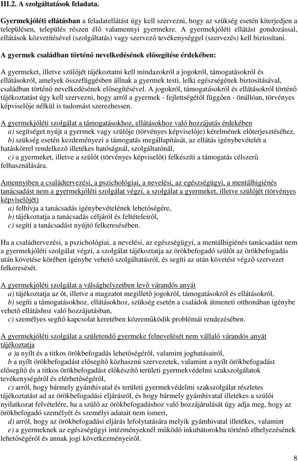 A gyermek családban történő nevelkedésének elősegítése érdekében: A gyermeket, illetve szülőjét tájékoztatni kell mindazokról a jogokról, támogatásokról és ellátásokról, amelyek összefüggésben állnak