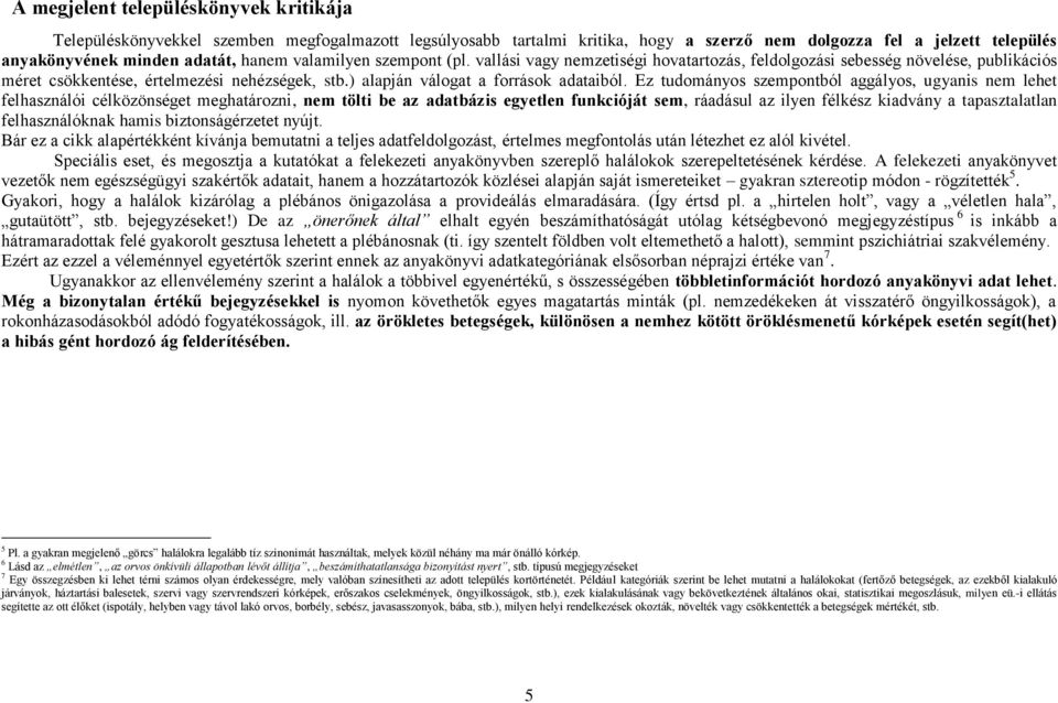 Ez tudományos szempontból aggályos, ugyanis nem lehet felhasználói célközönséget meghatározni, nem tölti be az adatbázis egyetlen funkcióját sem, ráadásul az ilyen félkész kiadvány a tapasztalatlan