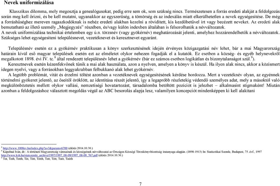 De még a forráshűséghez mereven ragaszkodóknak is nehéz eredeti alakban kezelni a rövidített, kis kezdőbetűvel írt vagy becézett neveket.