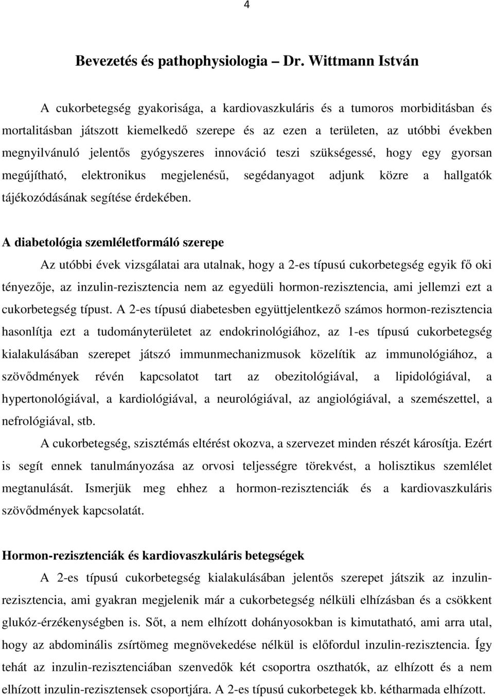 jelentős gyógyszeres innováció teszi szükségessé, hogy egy gyorsan megújítható, elektronikus megjelenésű, segédanyagot adjunk közre a hallgatók tájékozódásának segítése érdekében.