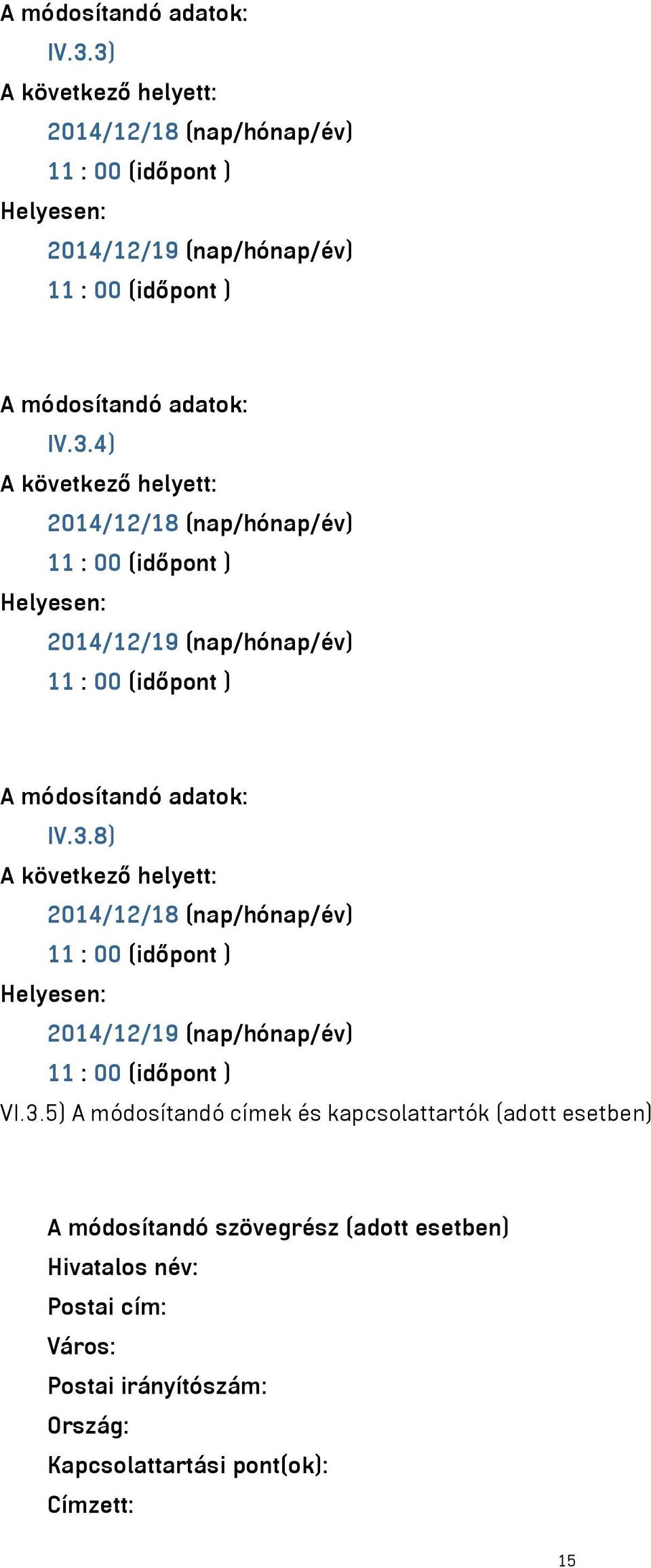 (nap/hónap/év) 11 : 00 (időpont ) Helyesen: 2014/12/19 (nap/hónap/év) 11 : 00 (időpont ) 8) A következő helyett: 2014/12/18 (nap/hónap/év) 11 : 00 (időpont )