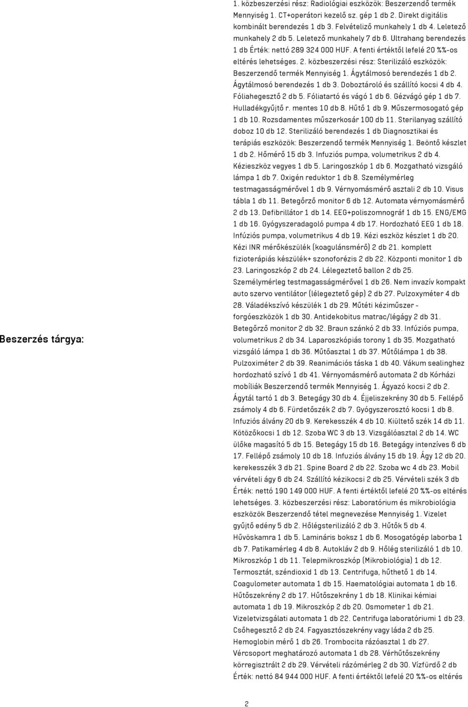 Ágytálmosó berendezés 1 db 2. Ágytálmosó berendezés 1 db 3. Doboztároló és szállító kocsi 4 db 4. Fóliahegesztő 2 db 5. Fóliatartó és vágó 1 db 6. Gézvágó gép 1 db 7. Hulladékgyűjtő r. mentes 10 db 8.