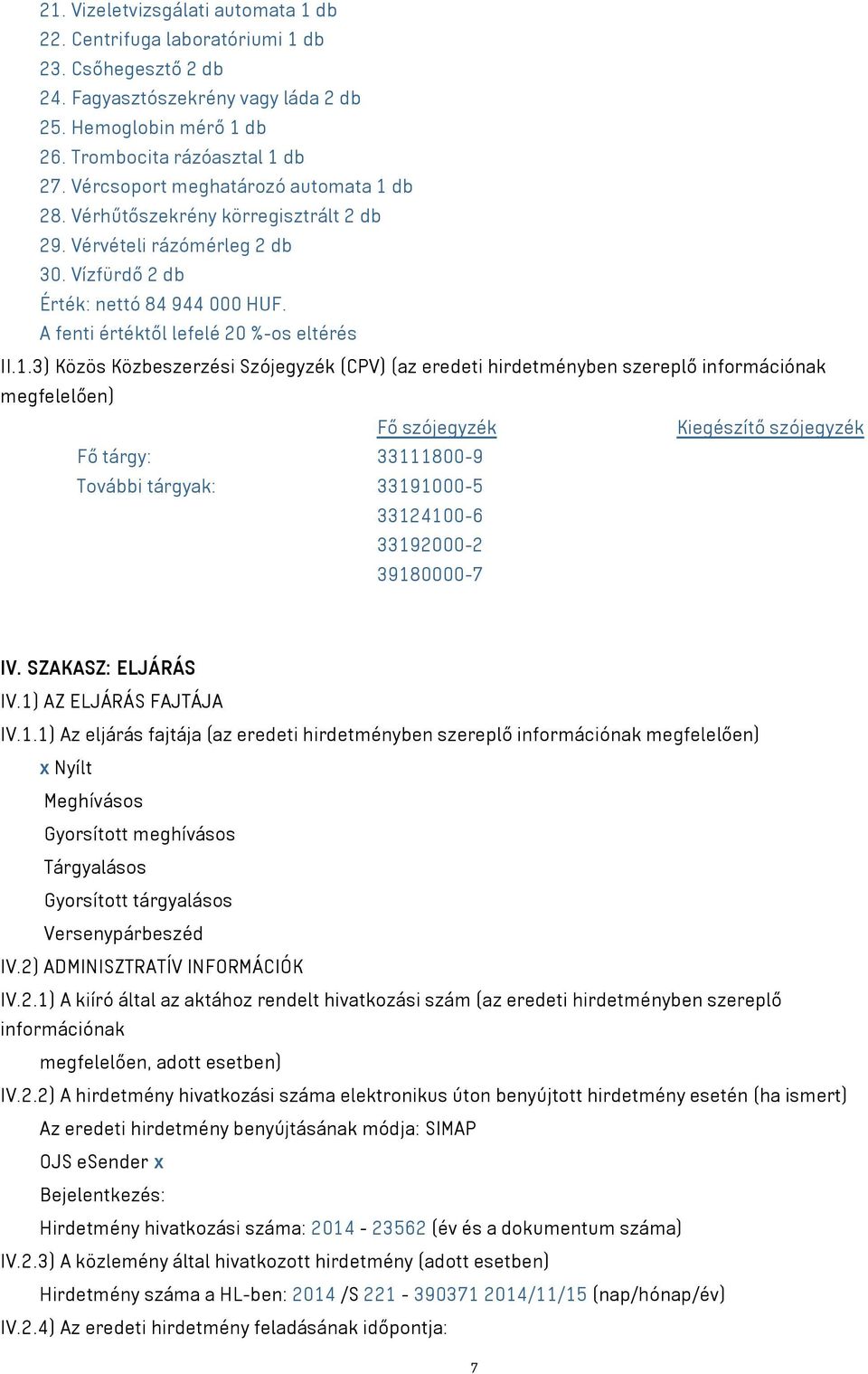 db 28. Vérhűtőszekrény körregisztrált 2 db 29. Vérvételi rázómérleg 2 db 30. Vízfürdő 2 db Érték: nettó 84 944 000 HUF. A fenti értéktől lefelé 20 %-os eltérés II.1.