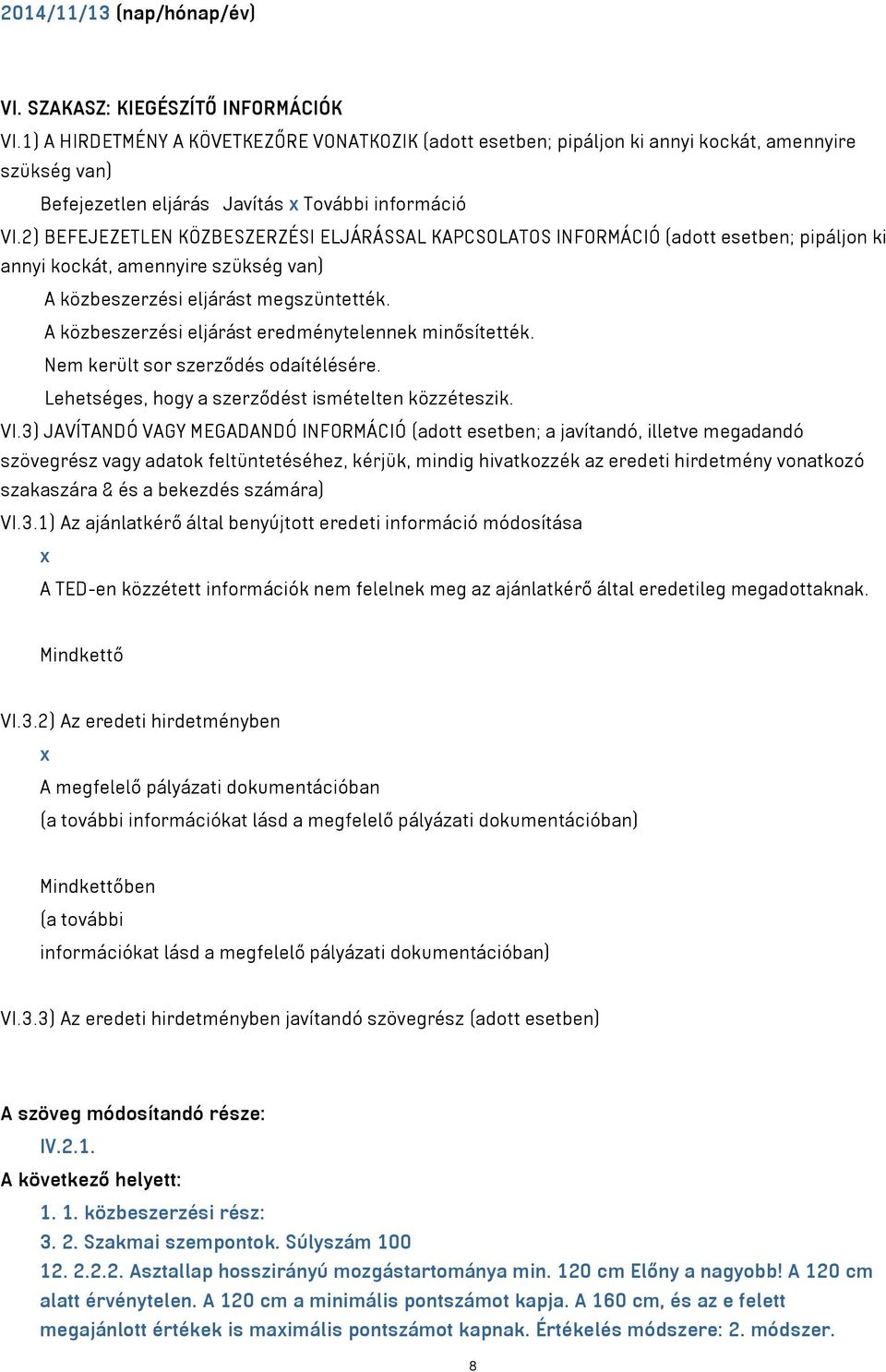 2) BEFEJEZETLEN KÖZBESZERZÉSI ELJÁRÁSSAL KAPCSOLATOS INFORMÁCIÓ (adott esetben; pipáljon ki annyi kockát, amennyire szükség van) A közbeszerzési eljárást megszüntették.