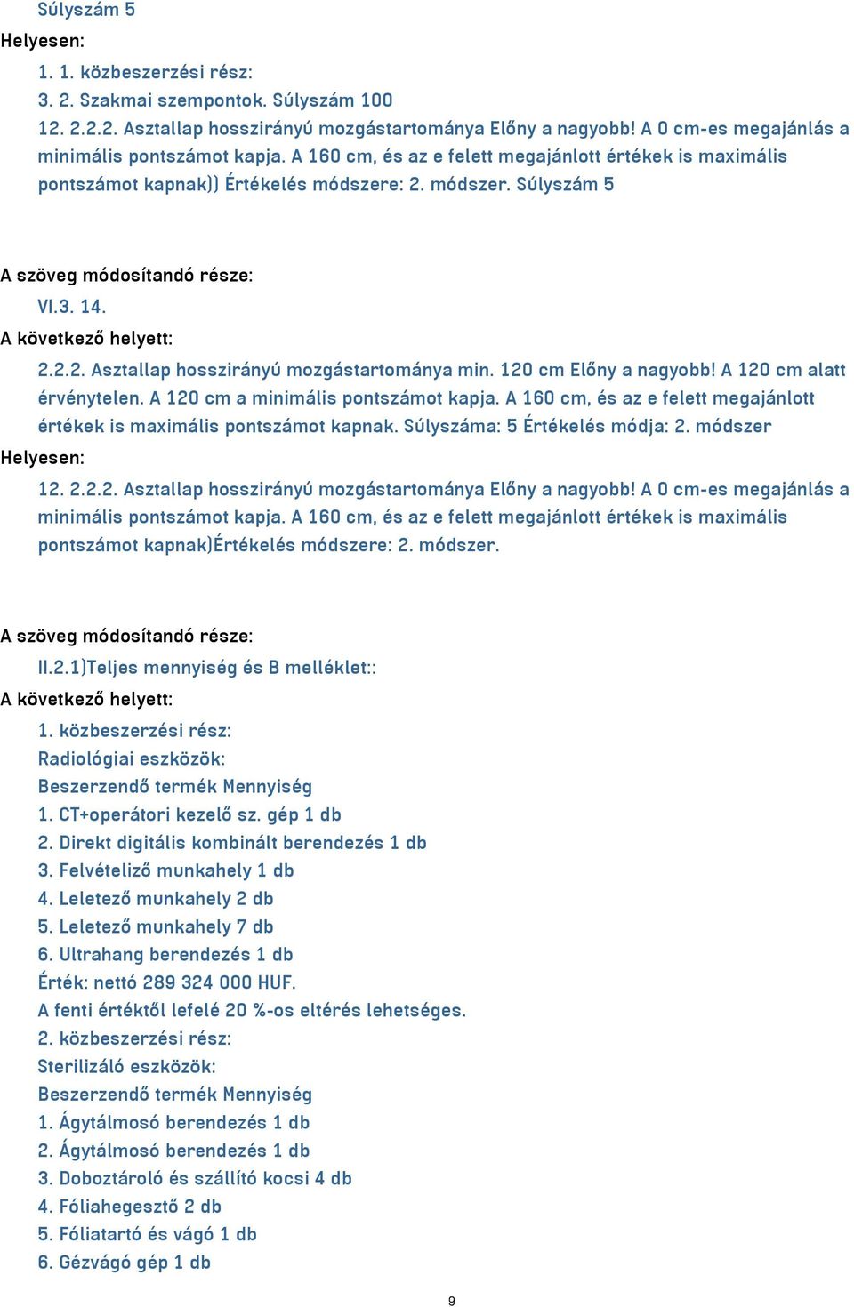 3. 14. A következő helyett: 2.2.2. Asztallap hosszirányú mozgástartománya min. 120 cm Előny a nagyobb! A 120 cm alatt érvénytelen. A 120 cm a minimális pontszámot kapja.