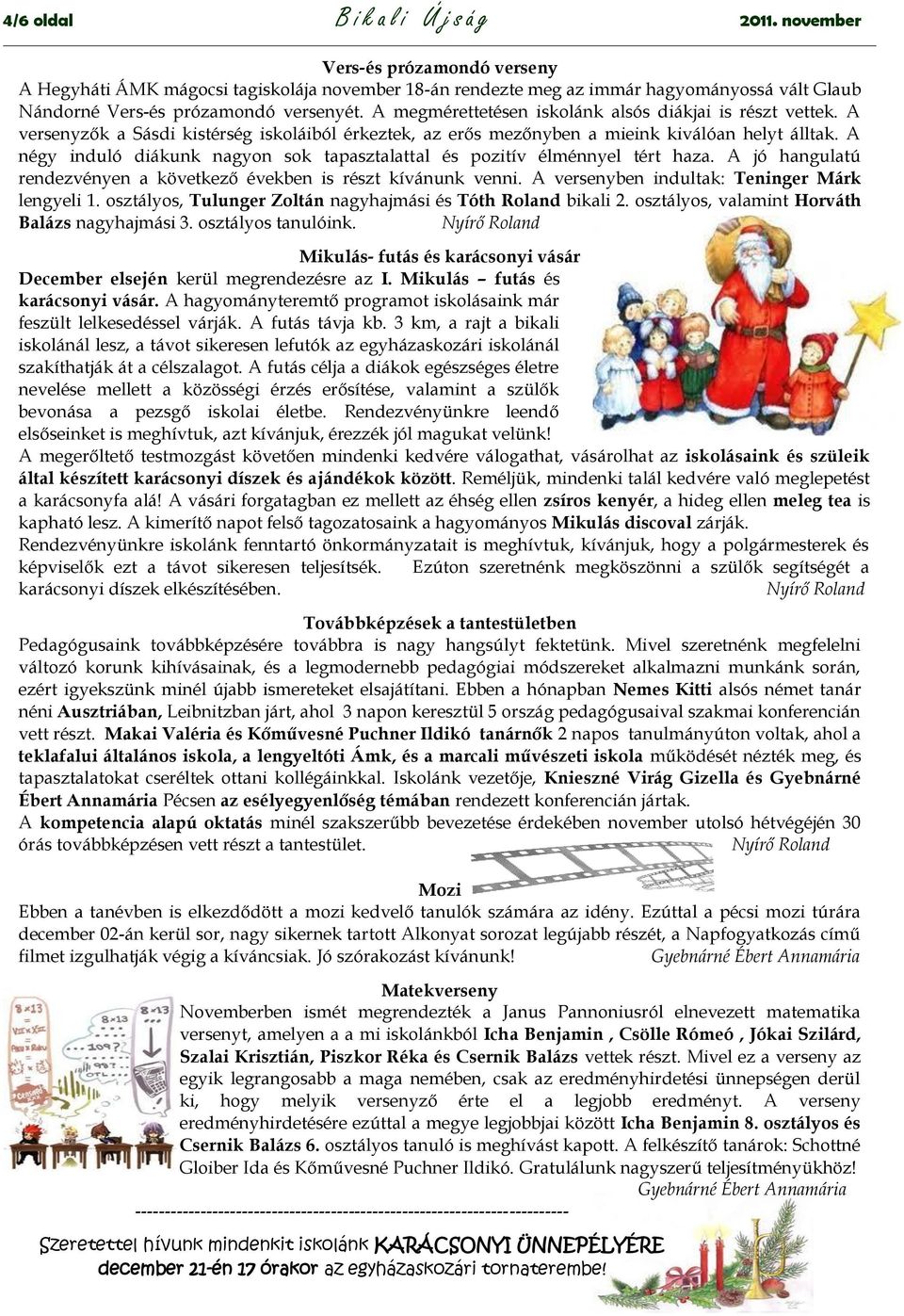A megmérettetésen iskolánk alsós diákjai is részt vettek. A versenyzők a Sásdi kistérség iskoláiból érkeztek, az erős mezőnyben a mieink kiválóan helyt álltak.