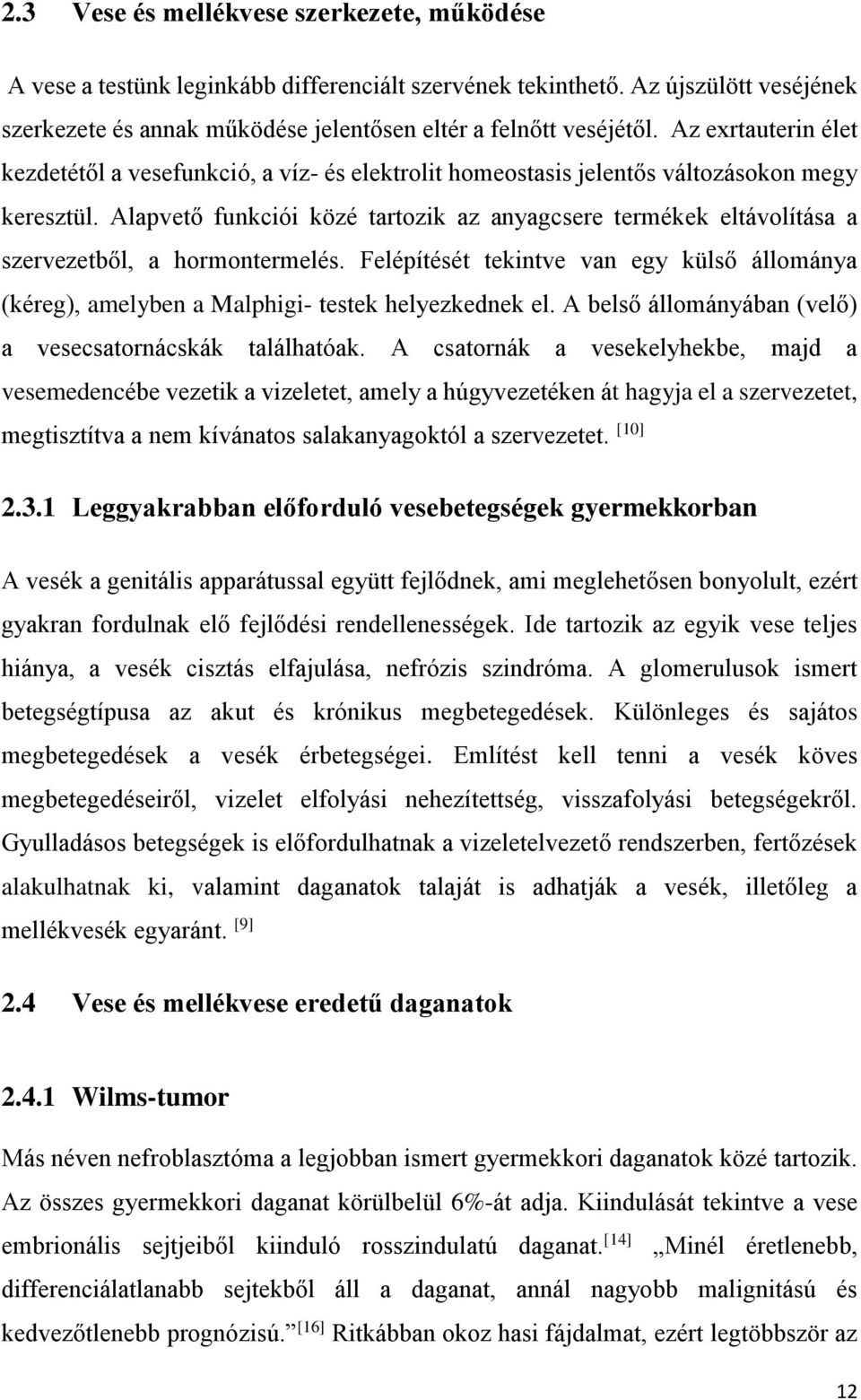 Alapvető funkciói közé tartozik az anyagcsere termékek eltávolítása a szervezetből, a hormontermelés. Felépítését tekintve van egy külső állománya (kéreg), amelyben a Malphigi- testek helyezkednek el.