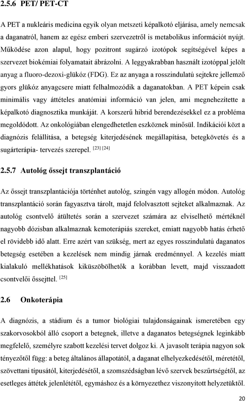 Ez az anyaga a rosszindulatú sejtekre jellemző gyors glükóz anyagcsere miatt felhalmozódik a daganatokban.