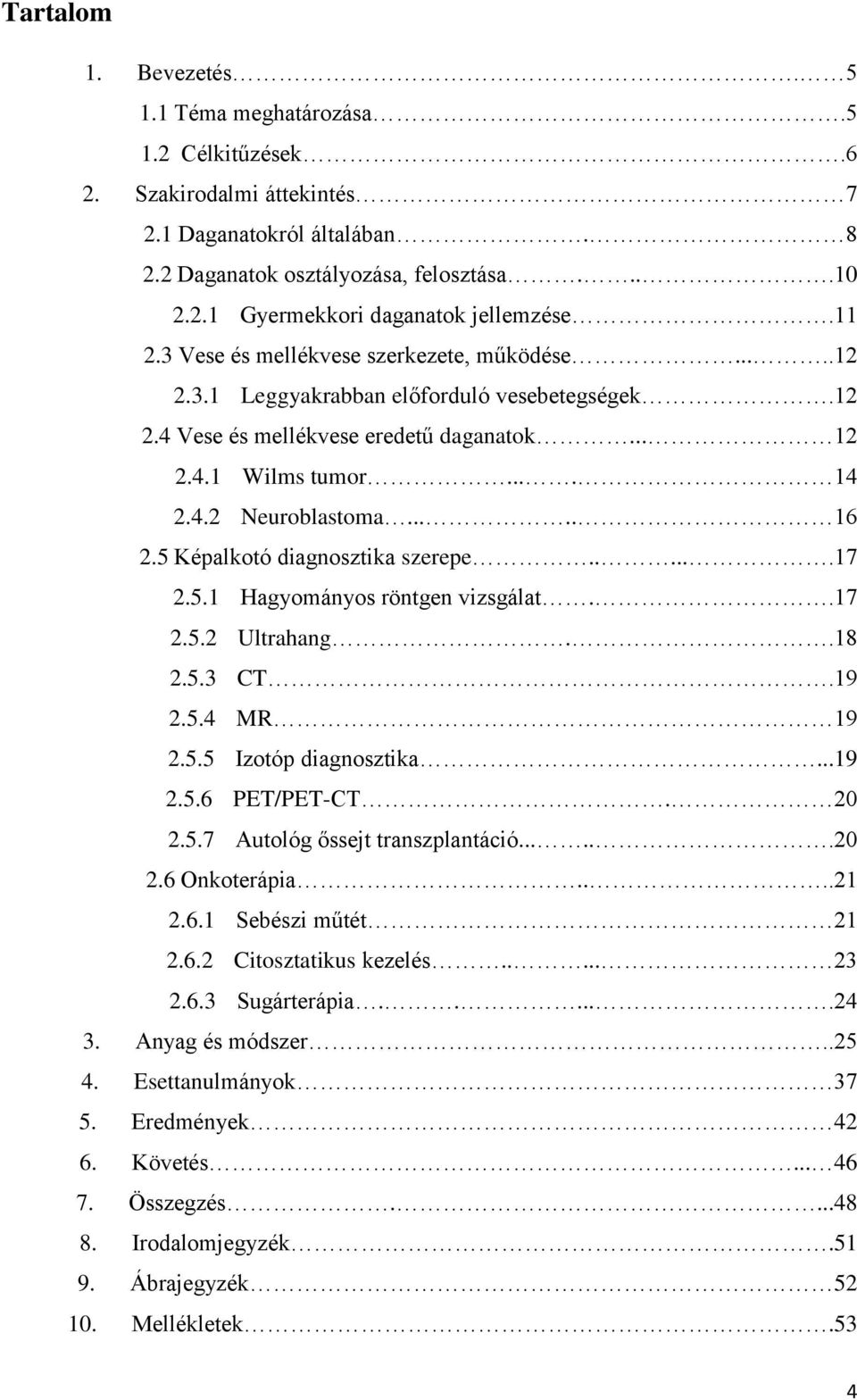 .... 16 2.5 Képalkotó diagnosztika szerepe......17 2.5.1 Hagyományos röntgen vizsgálat..17 2.5.2 Ultrahang..18 2.5.3 CT.19 2.5.4 MR 19 2.5.5 Izotóp diagnosztika...19 2.5.6 PET/PET-CT. 20 2.5.7 Autológ őssejt transzplantáció.