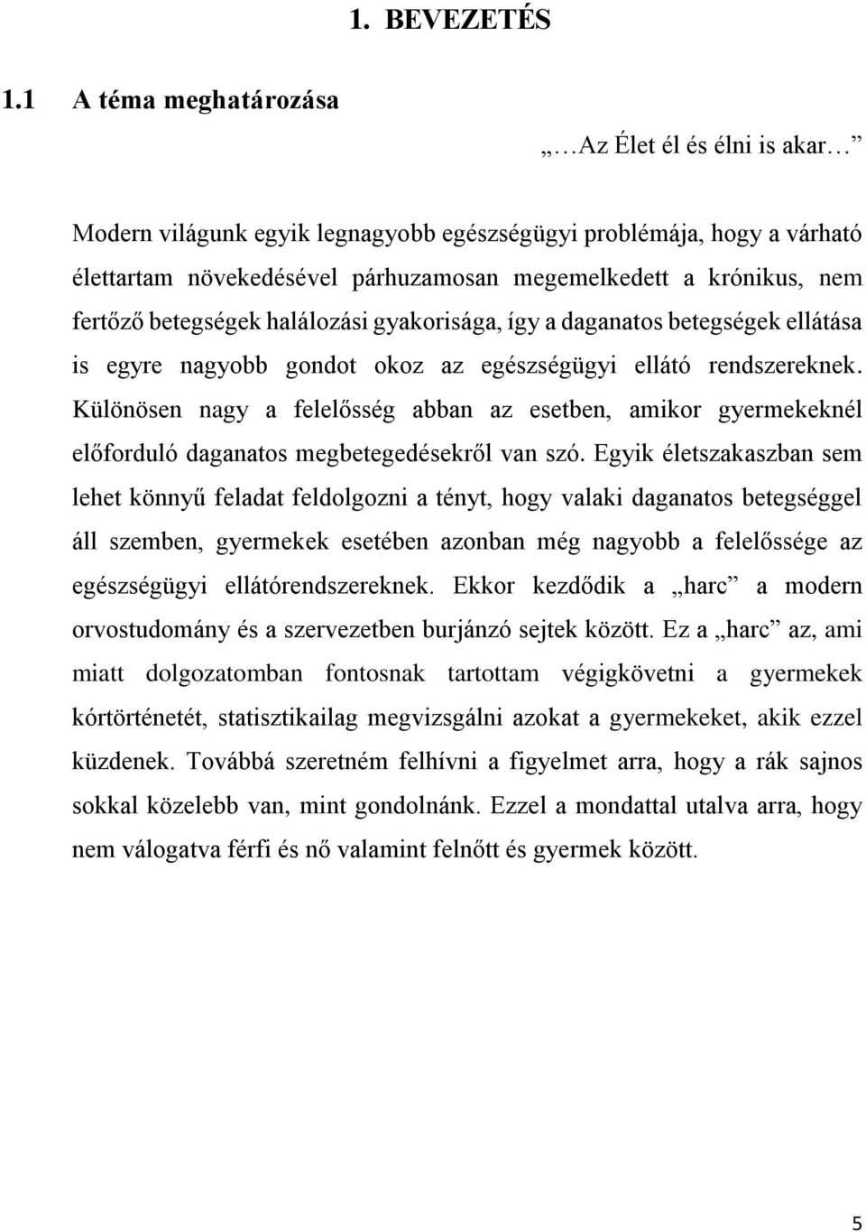 betegségek halálozási gyakorisága, így a daganatos betegségek ellátása is egyre nagyobb gondot okoz az egészségügyi ellátó rendszereknek.
