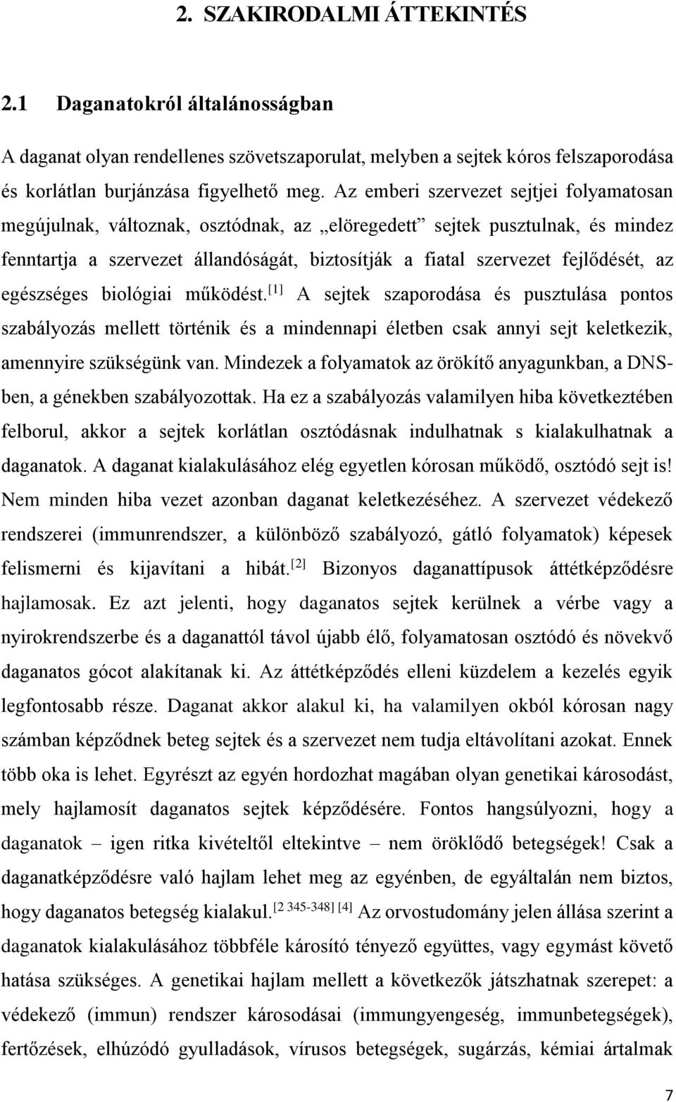 az egészséges biológiai működést. [1] A sejtek szaporodása és pusztulása pontos szabályozás mellett történik és a mindennapi életben csak annyi sejt keletkezik, amennyire szükségünk van.