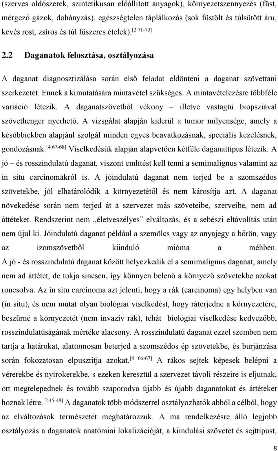 A mintavételezésre többféle variáció létezik. A daganatszövetből vékony illetve vastagtű biopsziával szövethenger nyerhető.