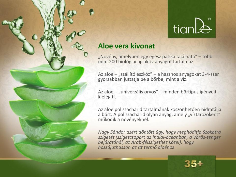 Az aloe poliszacharid tartalmának köszönhetően hidratálja a bőrt. A poliszacharid olyan anyag, amely víztározóként működik a növényeknél.