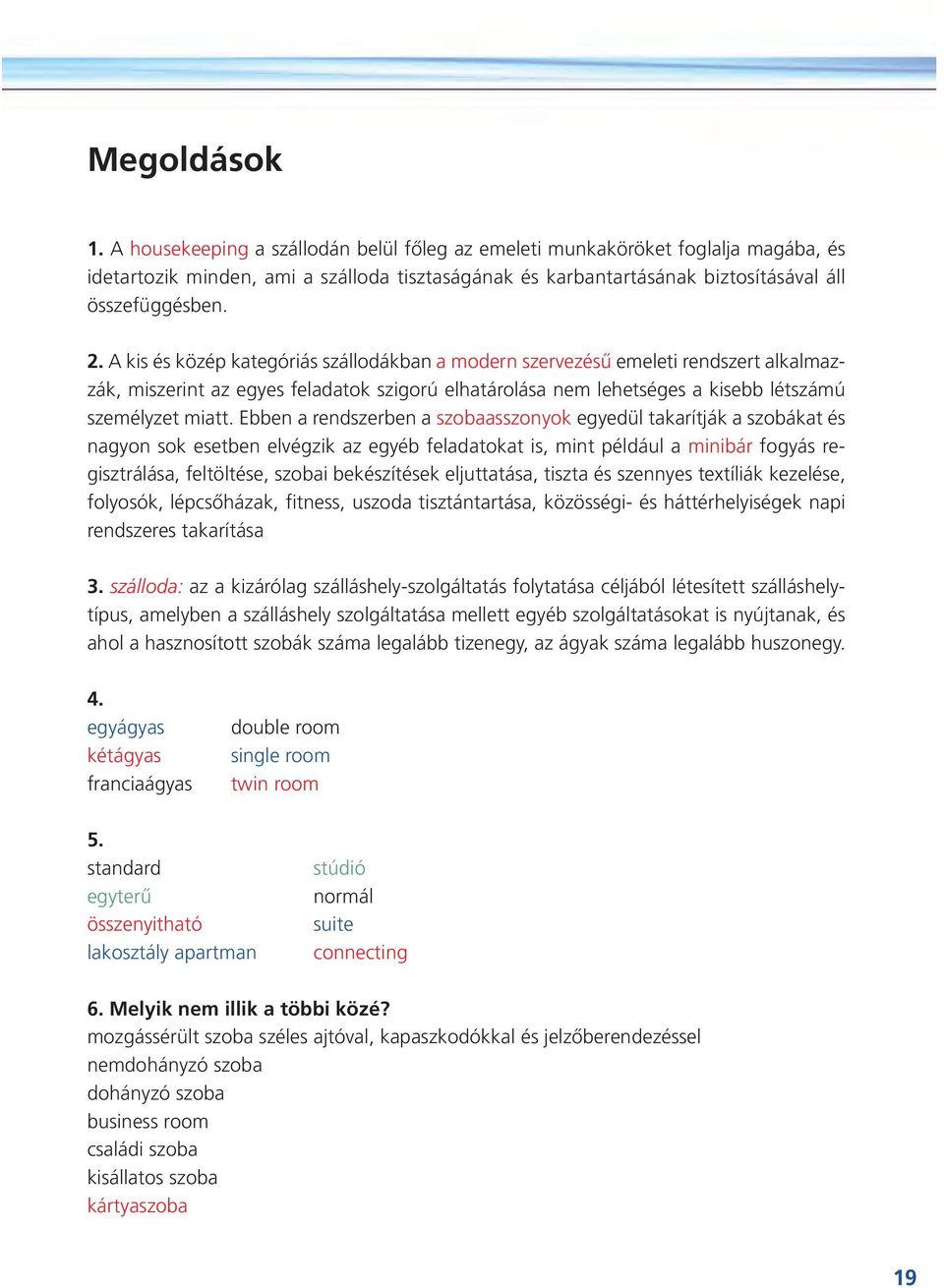 Ebben a rendszerben a szobaasszonyok egyedül takarítják a szobákat és nagyon sok esetben elvégzik az egyéb feladatokat is, mint például a minibár fogyás re - gisztrálása, feltöltése, szobai