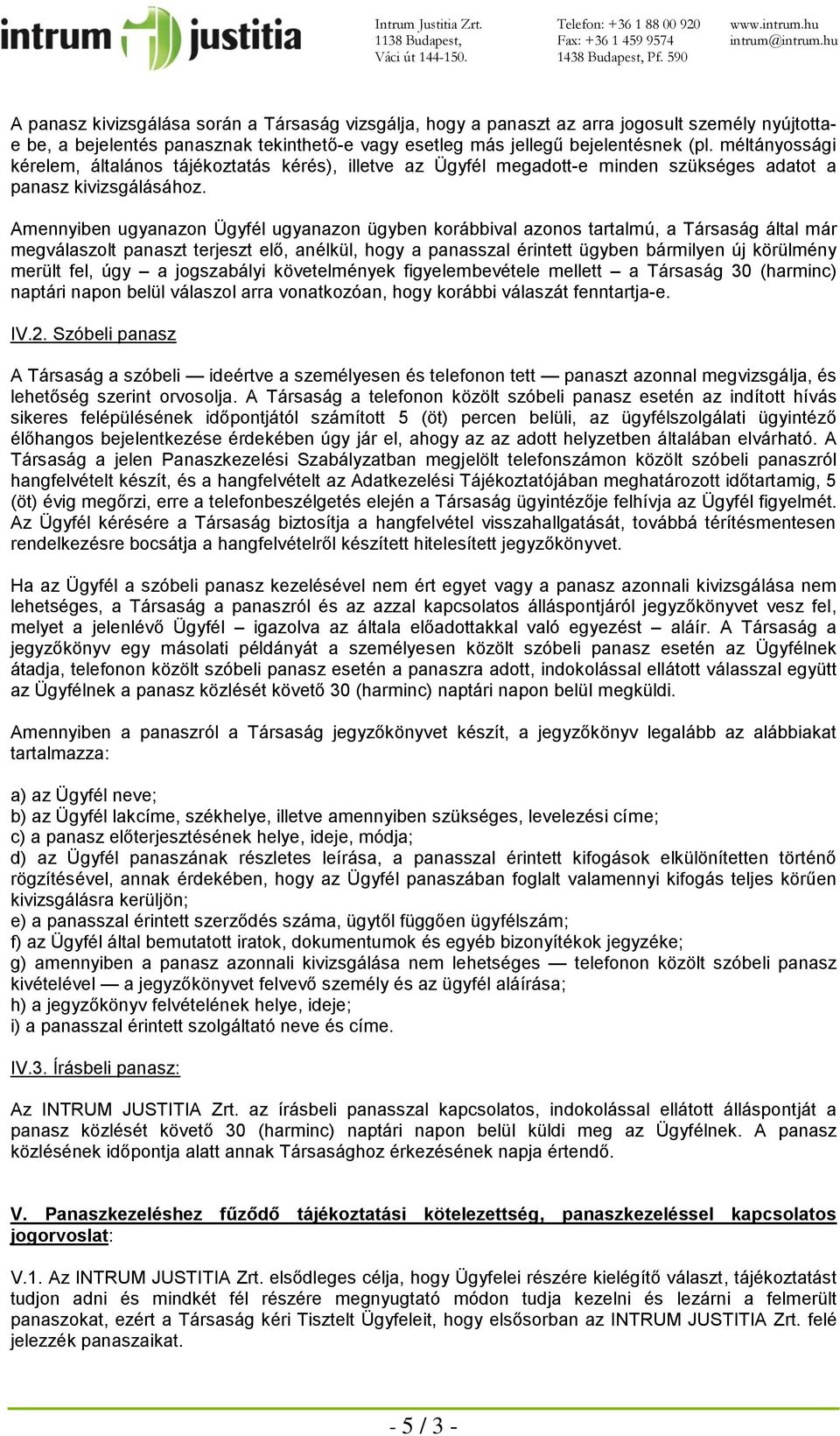 Amennyiben ugyanazon Ügyfél ugyanazon ügyben korábbival azonos tartalmú, a Társaság által már megválaszolt panaszt terjeszt elő, anélkül, hogy a panasszal érintett ügyben bármilyen új körülmény