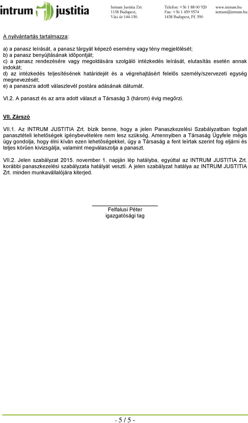 postára adásának dátumát. VI.2. A panaszt és az arra adott választ a Társaság 3 (három) évig megőrzi. VII. Zárszó VII.1. Az INTRUM JUSTITIA Zrt.