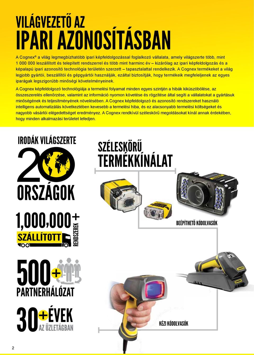 A Cognex termékeket a világ legjobb gyártói, beszállítói és gépgyártói használják, ezáltal biztosítják, hogy termékeik megfeleljenek az egyes iparágak legszigorúbb minőségi követelményeinek.