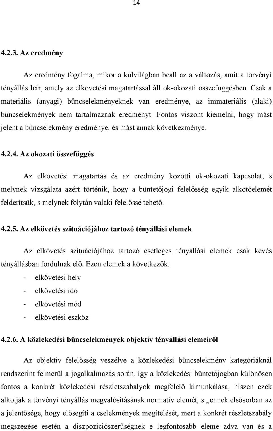 Fontos viszont kiemelni, hogy mást jelent a bűncselekmény eredménye, és mást annak következménye. 4.