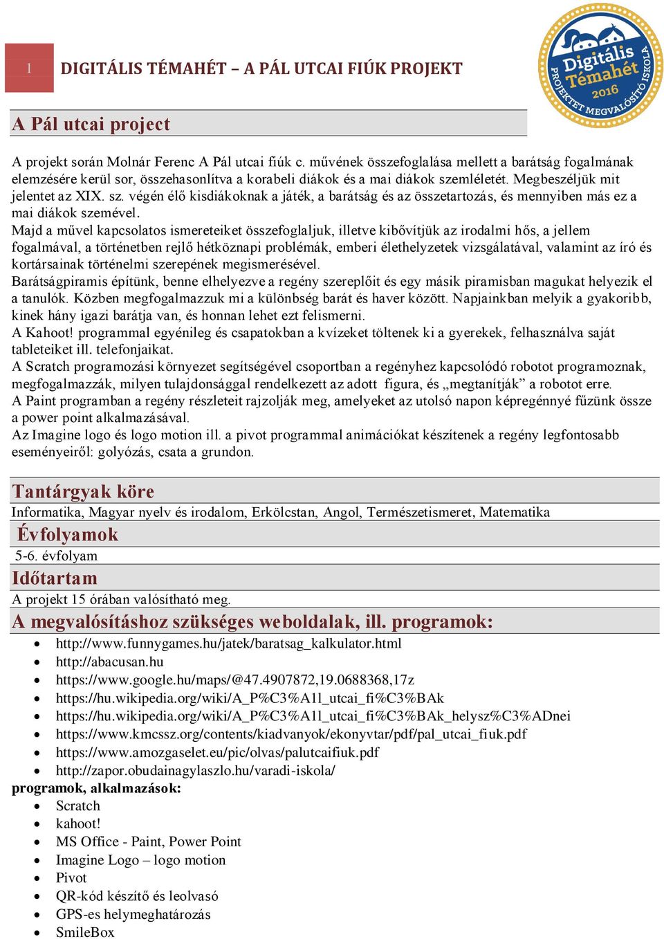 mléletét. Megbeszéljük mit jelentet az XIX. sz. végén élő kisdiákoknak a játék, a barátság és az összetartozás, és mennyiben más ez a mai diákok szemével.