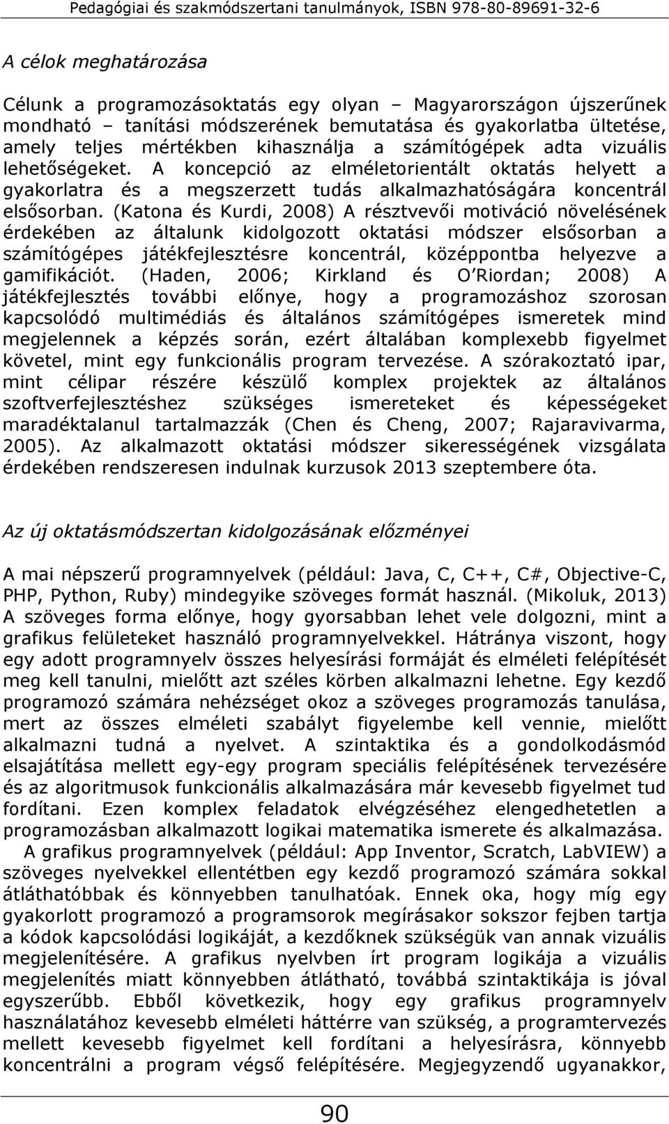 (Katona és Kurdi, 2008) A résztvevői motiváció növelésének érdekében az általunk kidolgozott oktatási módszer elsősorban a számítógépes játékfejlesztésre koncentrál, középpontba helyezve a