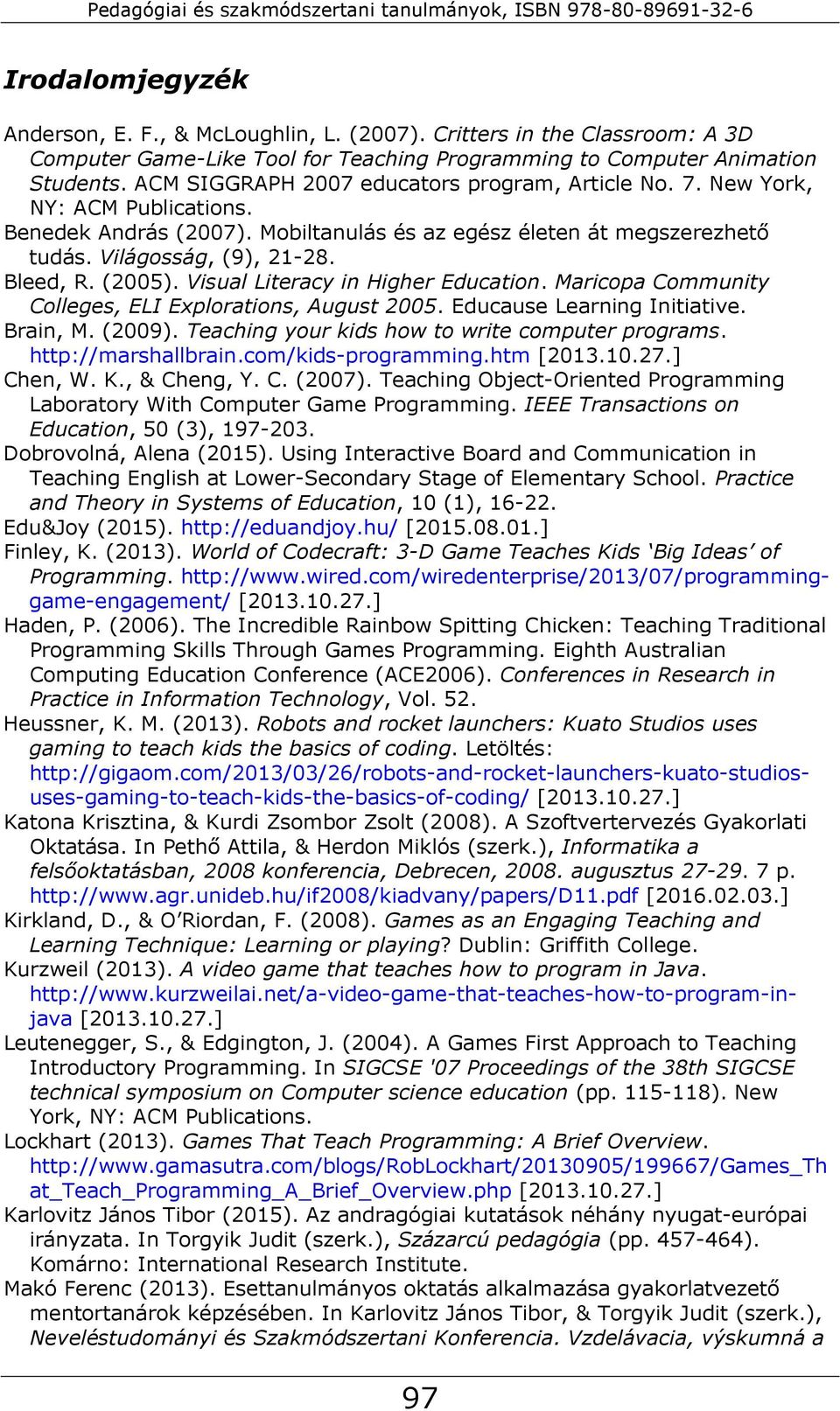 (2005). Visual Literacy in Higher Education. Maricopa Community Colleges, ELI Explorations, August 2005. Educause Learning Initiative. Brain, M. (2009).